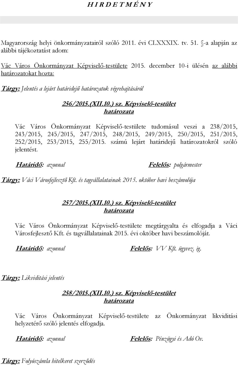 Képviselő-testület Vác Város Önkormányzat Képviselő-testülete tudomásul veszi a 238/2015, 243/2015, 245/2015, 247/2015, 248/2015, 249/2015, 250/2015, 251/2015, 252/2015, 253/2015, 255/2015.