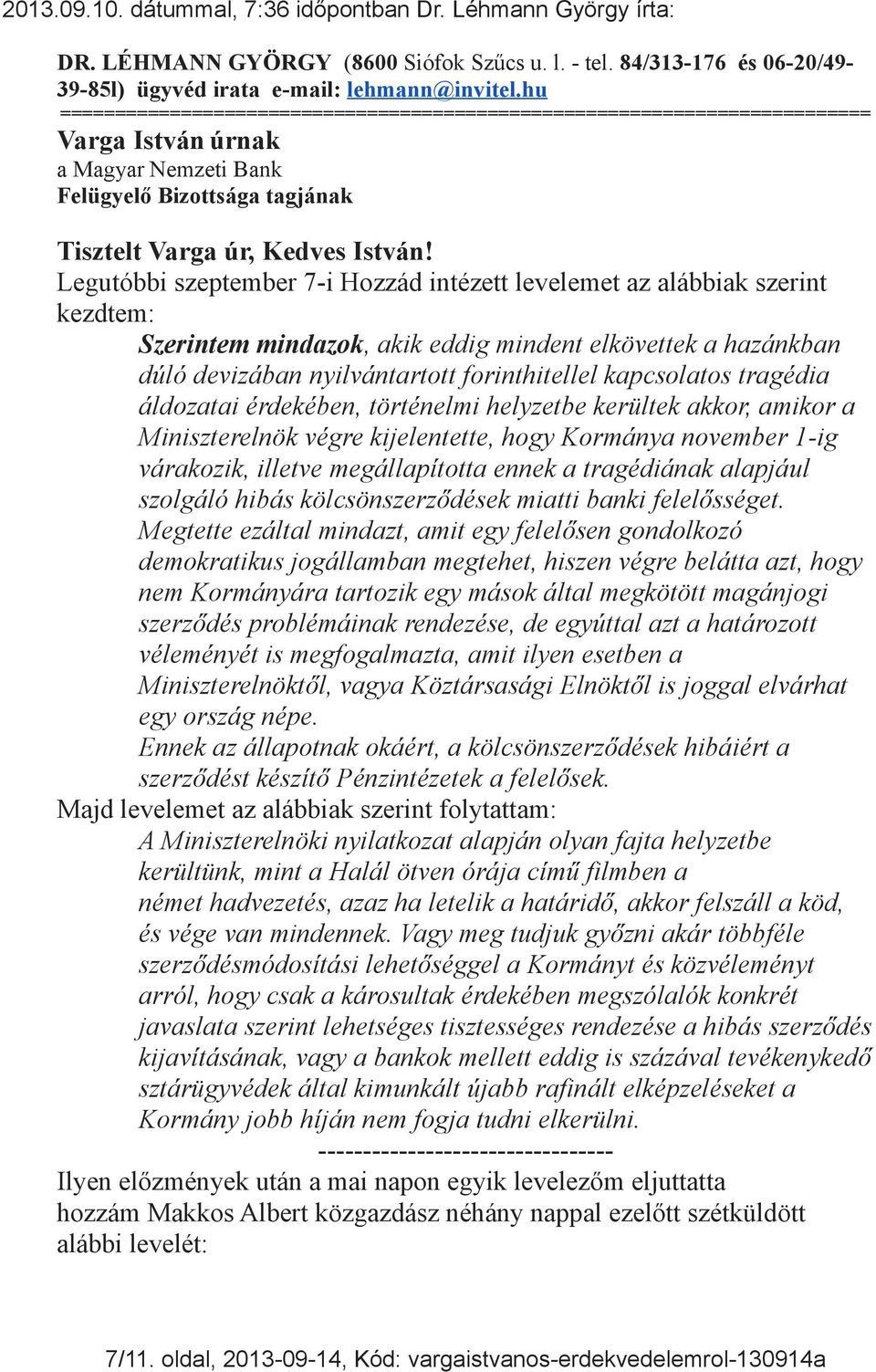 Legutóbbi szeptember 7-i Hozzád intézett levelemet az alábbiak szerint kezdtem: Szerintem mindazok, akik eddig mindent elkövettek a hazánkban dúló devizában nyilvántartott forinthitellel kapcsolatos