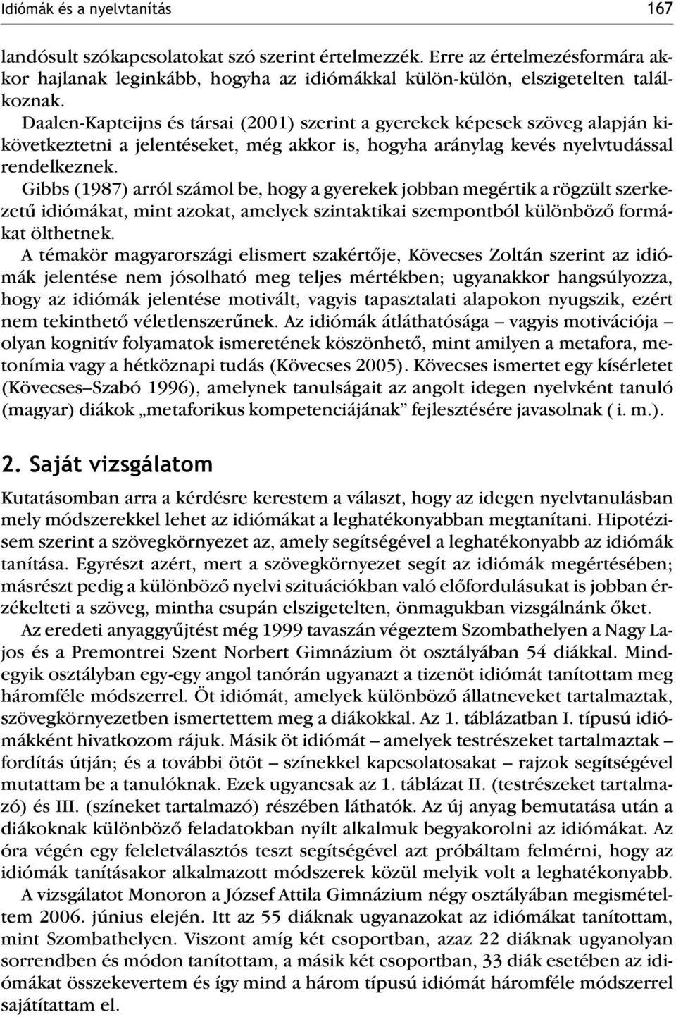 Gibbs (1987) arról számol be, hogy a gyerekek jobban megértik a rögzült szerkezetû at, mint azokat, amelyek szintaktikai szempontból különbözõ formákat ölthetnek.