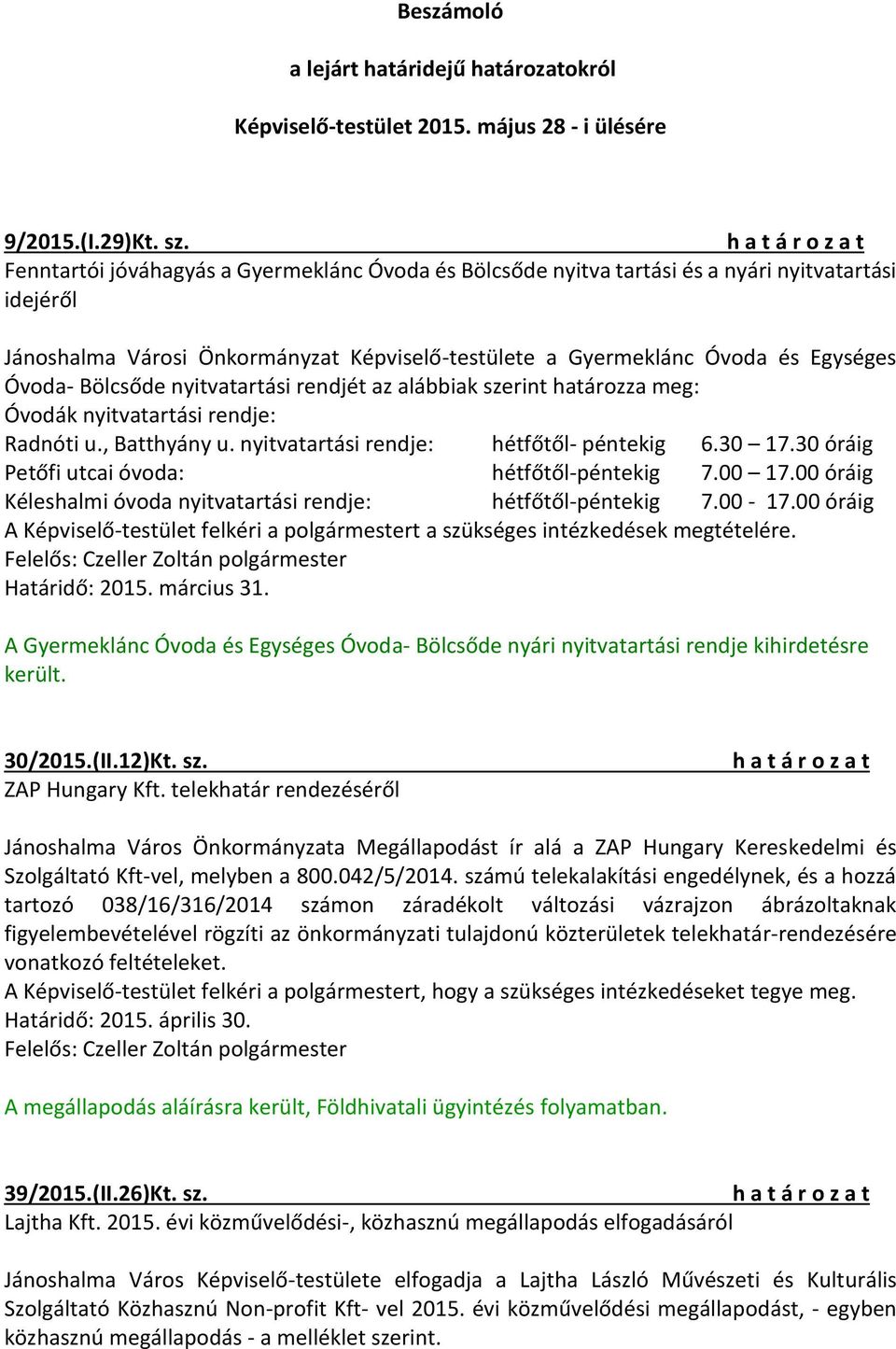 alábbiak szerint határozza meg: Óvodák nyitvatartási rendje: Radnóti u., Batthyány u. nyitvatartási rendje: hétfőtől- péntekig 6.30 17.30 óráig Petőfi utcai óvoda: hétfőtől-péntekig 7.00 17.