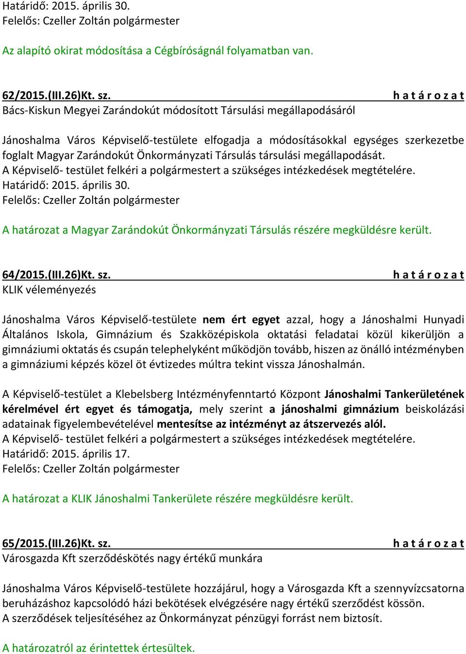 megállapodását. A Képviselő- testület felkéri a polgármestert a szükséges intézkedések megtételére. Határidő: 2015. április 30. A határozat a Magyar Zarándokút i Társulás részére megküldésre került.