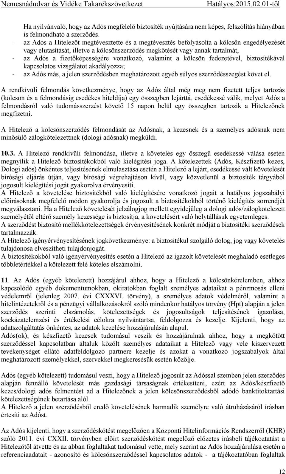 fizetőképességére vonatkozó, valamint a kölcsön fedezetével, biztosítékával kapcsolatos vizsgálatot akadályozza; - az Adós más, a jelen szerződésben meghatározott egyéb súlyos szerződésszegést követ