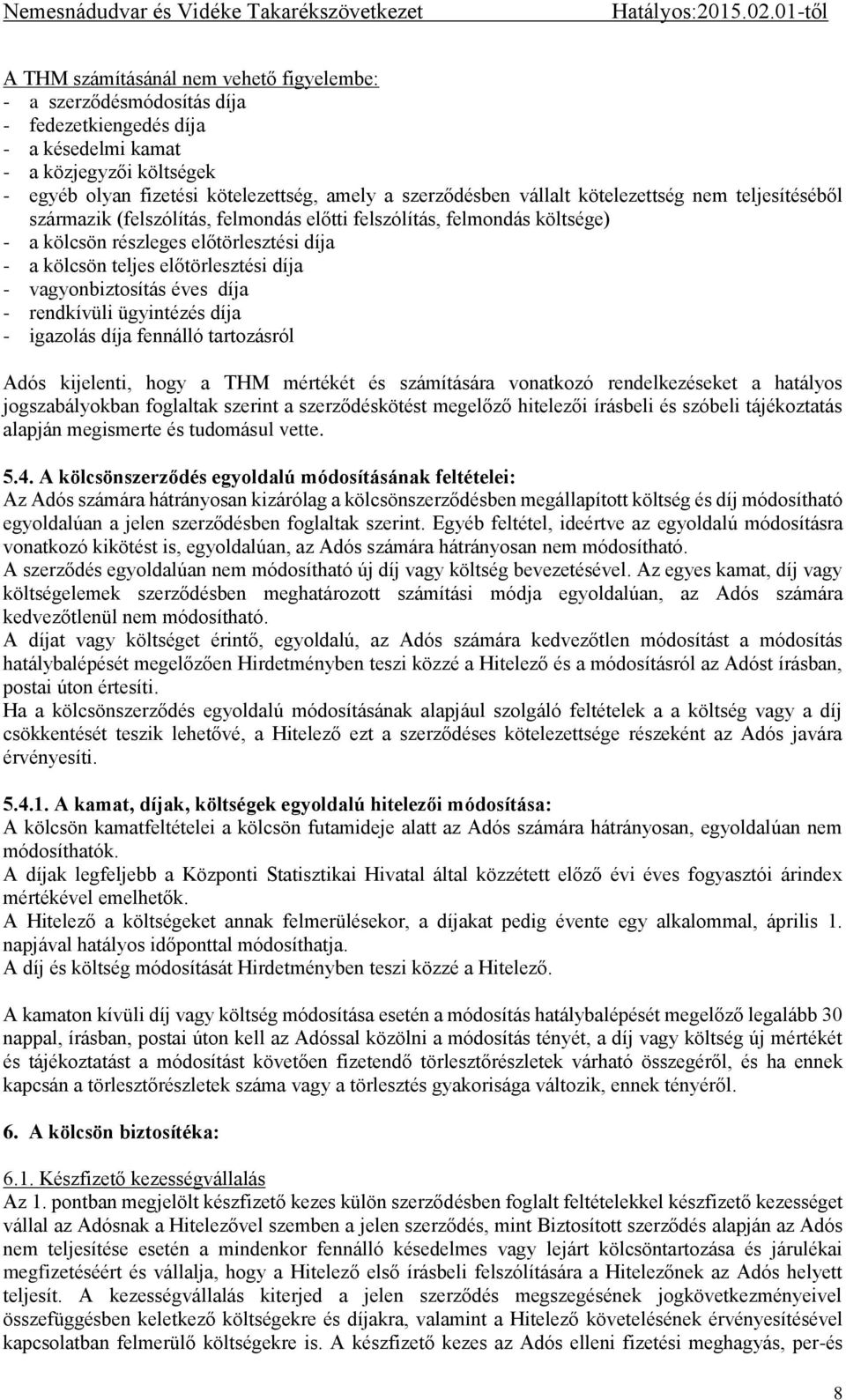 vagyonbiztosítás éves díja - rendkívüli ügyintézés díja - igazolás díja fennálló tartozásról Adós kijelenti, hogy a THM mértékét és számítására vonatkozó rendelkezéseket a hatályos jogszabályokban