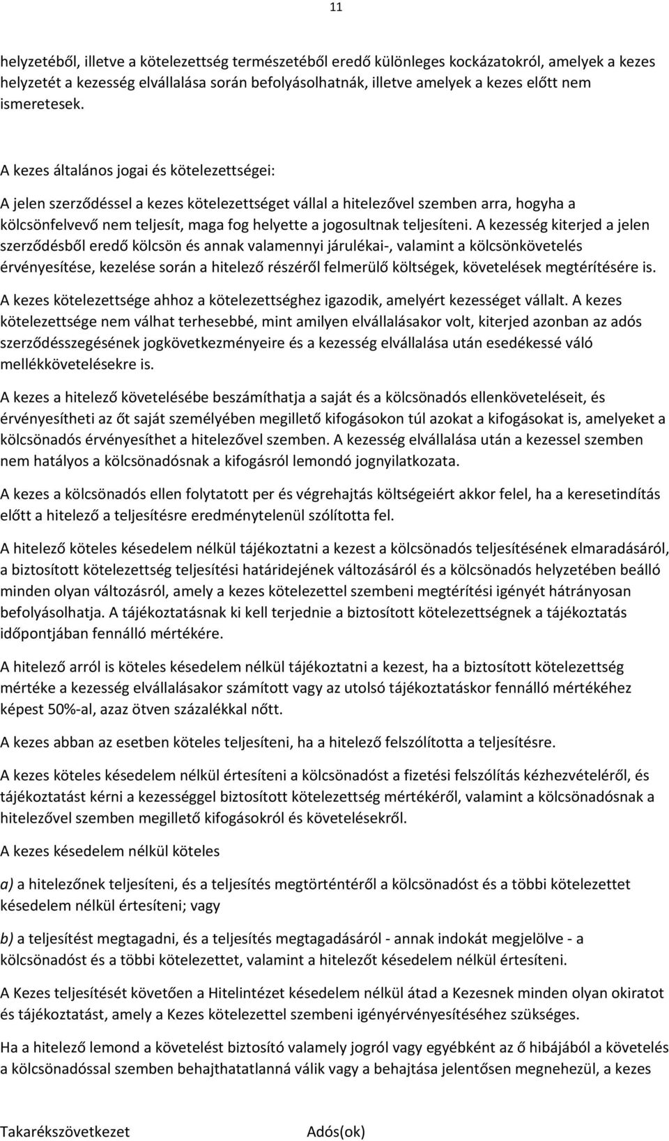 A kezes általános jogai és kötelezettségei: A jelen szerződéssel a kezes kötelezettséget vállal a hitelezővel szemben arra, hogyha a kölcsönfelvevő nem teljesít, maga fog helyette a jogosultnak