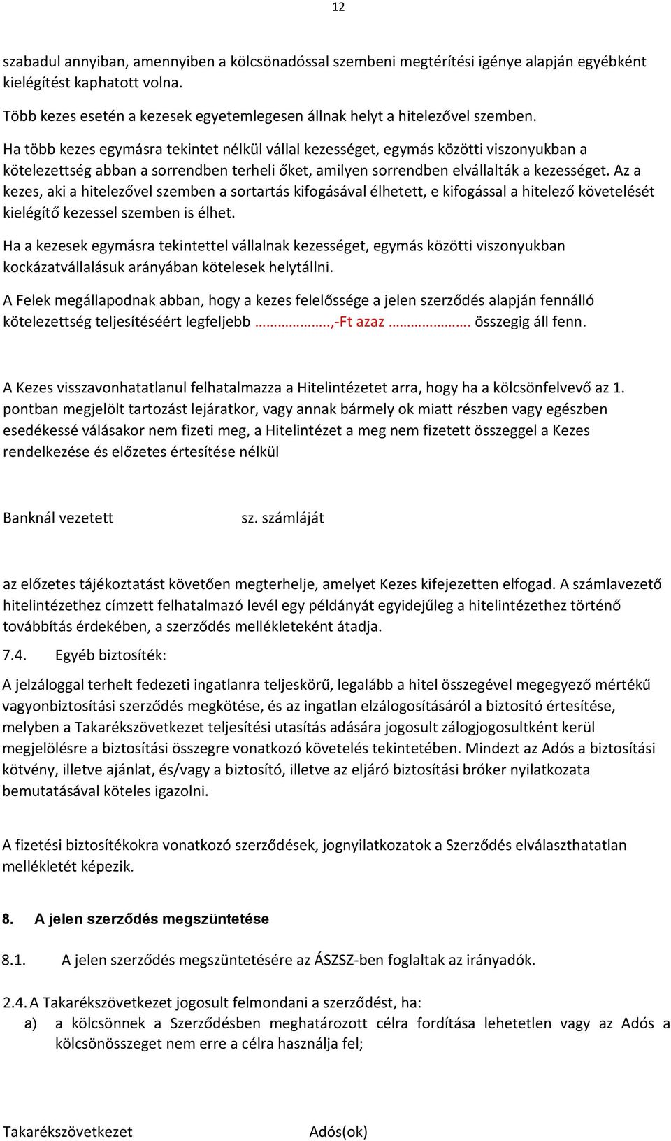 Ha több kezes egymásra tekintet nélkül vállal kezességet, egymás közötti viszonyukban a kötelezettség abban a sorrendben terheli őket, amilyen sorrendben elvállalták a kezességet.