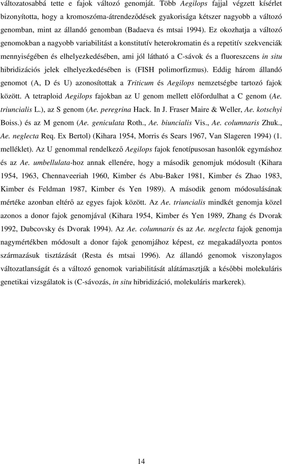 Ez okozhatja a változó genomokban a nagyobb variabilitást a konstitutív heterokromatin és a repetitív szekvenciák mennyiségében és elhelyezkedésében, ami jól látható a C-sávok és a fluoreszcens in