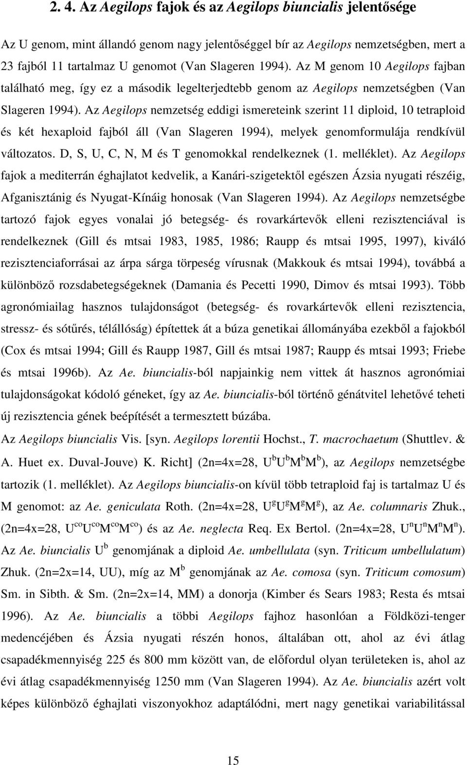 Az Aegilops nemzetség eddigi ismereteink szerint 11 diploid, 10 tetraploid és két hexaploid fajból áll (Van Slageren 1994), melyek genomformulája rendkívül változatos.