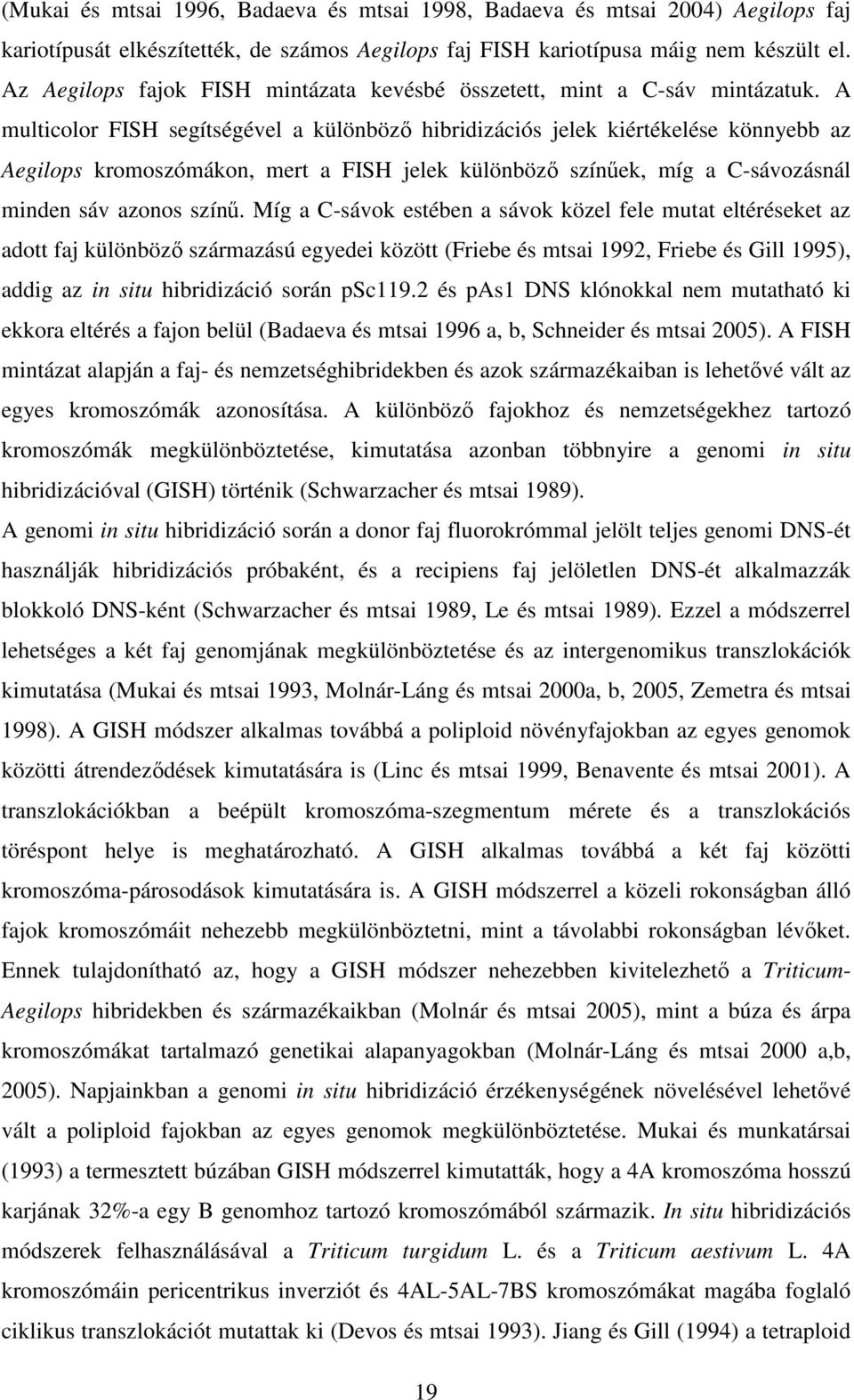 A multicolor FISH segítségével a különböz hibridizációs jelek kiértékelése könnyebb az Aegilops kromoszómákon, mert a FISH jelek különböz színek, míg a C-sávozásnál minden sáv azonos szín.