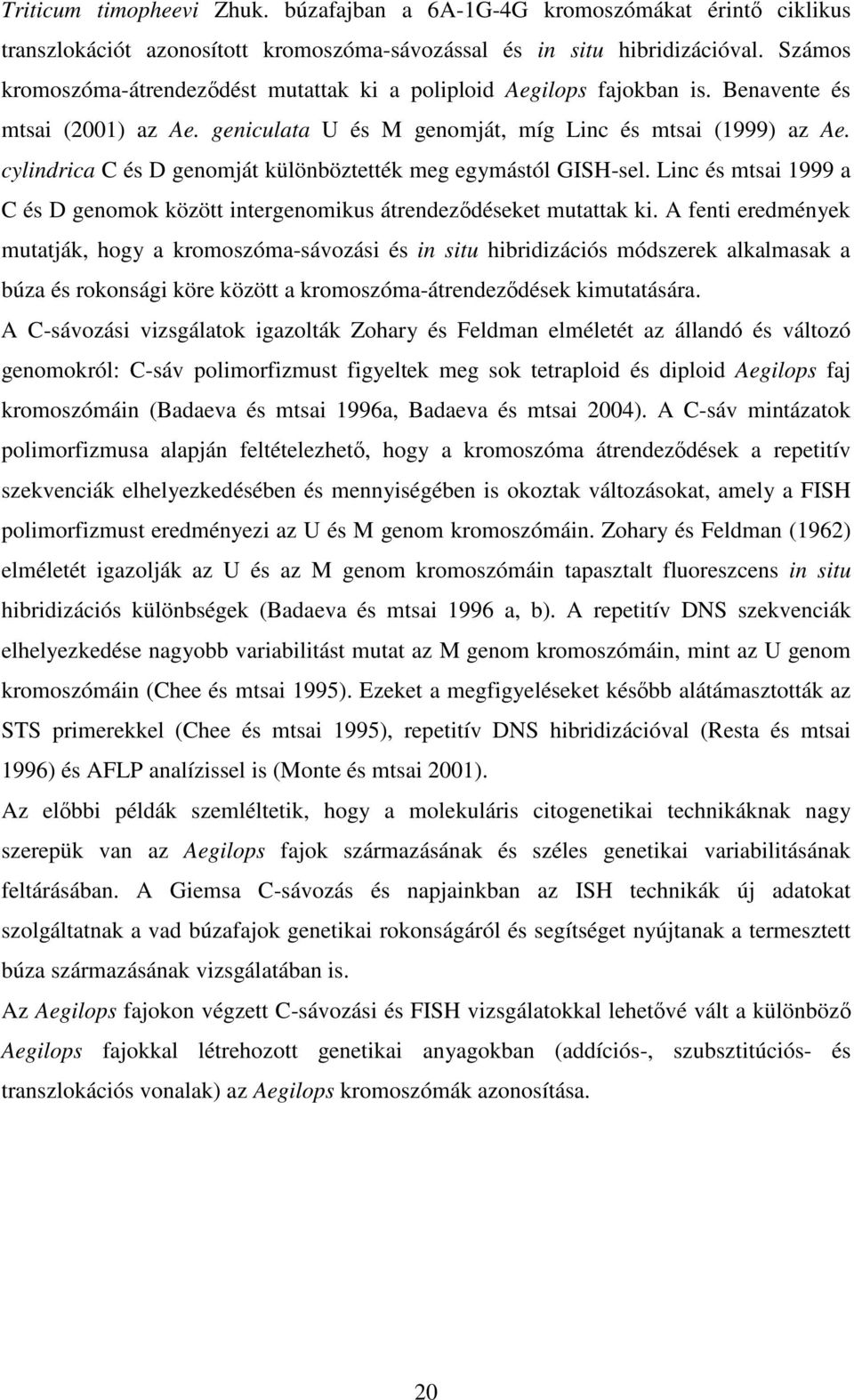 cylindrica C és D genomját különböztették meg egymástól GISH-sel. Linc és mtsai 1999 a C és D genomok között intergenomikus átrendezdéseket mutattak ki.