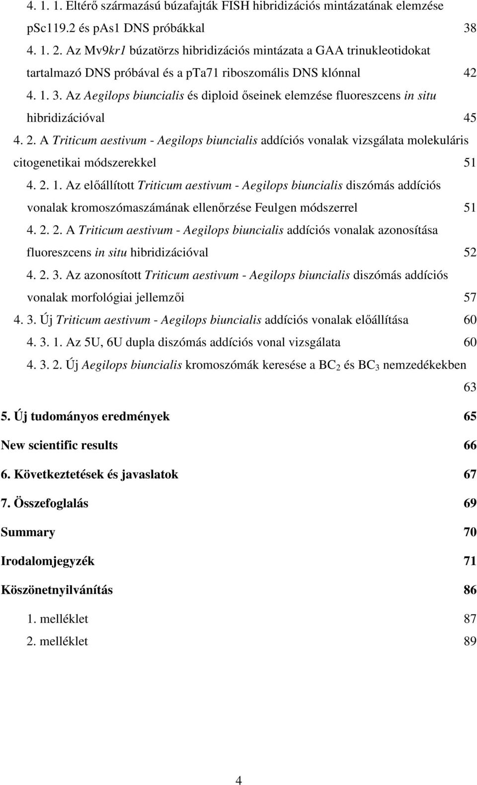 Az Aegilops biuncialis és diploid seinek elemzése fluoreszcens in situ hibridizációval 45 4. 2.