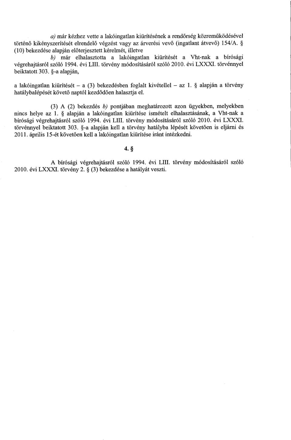 évi LXXXI. törvénnyel beiktatott 303. -a alapján, a lakóingatlan kiürítését a (3) bekezdésben foglalt kivétellel az 1. alapján a törvény hatálybalépését követő naptól kezd őd ően halasztja el.