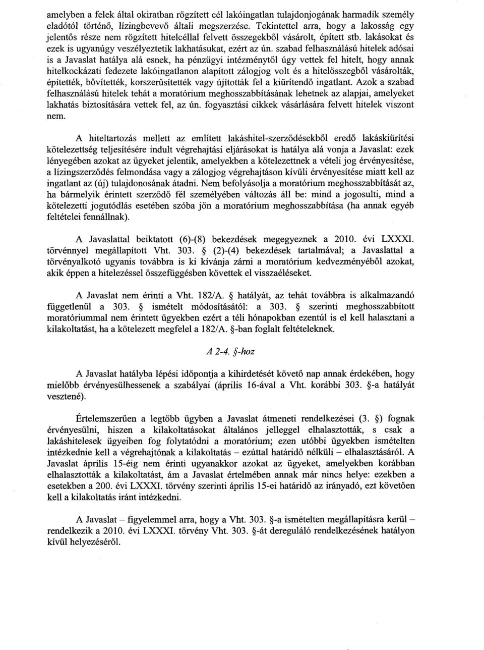 szabad felhasználású hitelek adósai is a Javaslat hatálya alá esnek, ha pénzügyi intézményt ől úgy vettek fel hitelt, hogy annak hitelkockázati fedezete lakóingatlanon alapított zálogjog volt és a