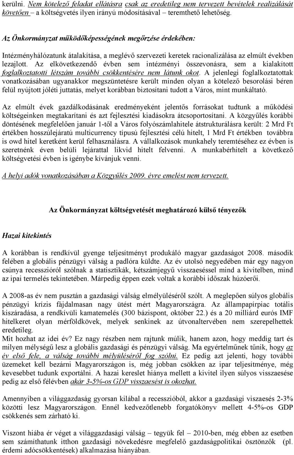 Az elkövetkezendő évben sem intézményi összevonásra, sem a kialakított foglalkoztatotti létszám további csökkentésére nem látunk okot.