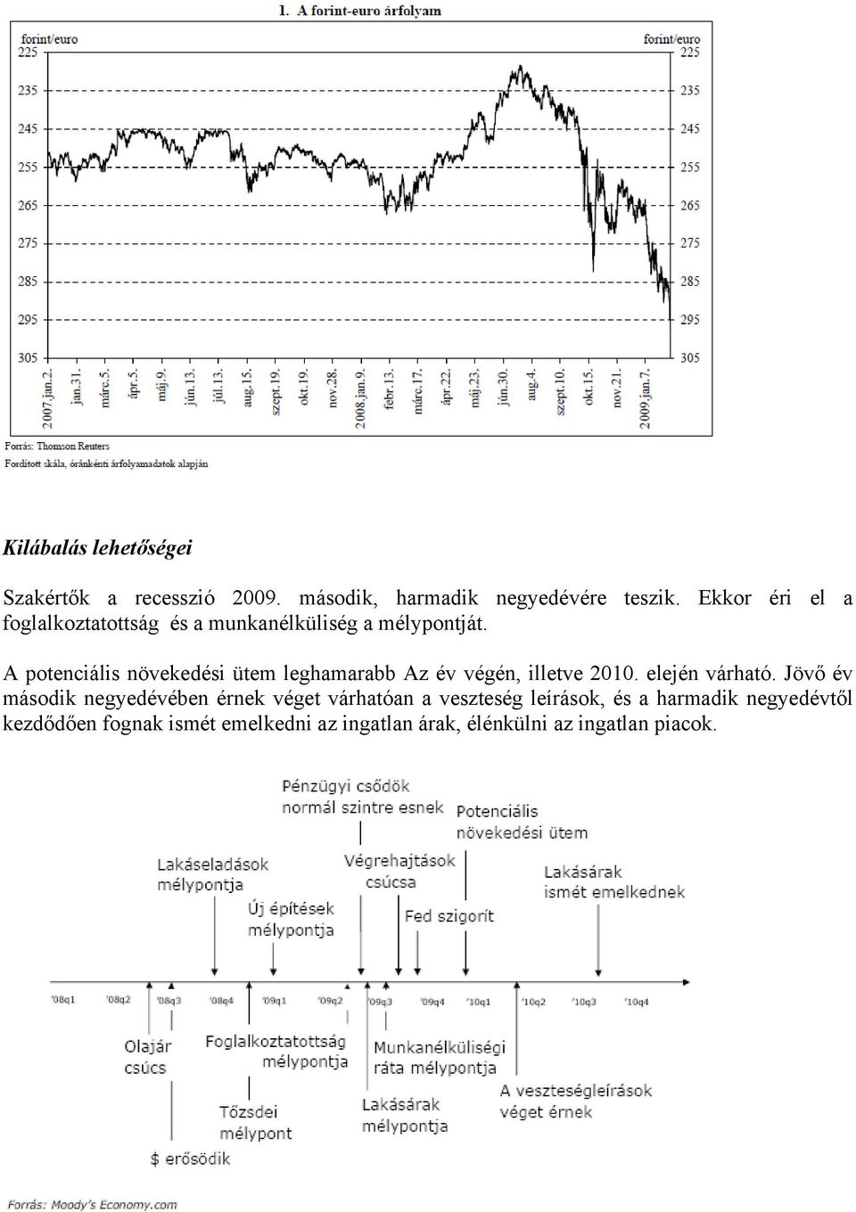 A potenciális növekedési ütem leghamarabb Az év végén, illetve 2010. elején várható.