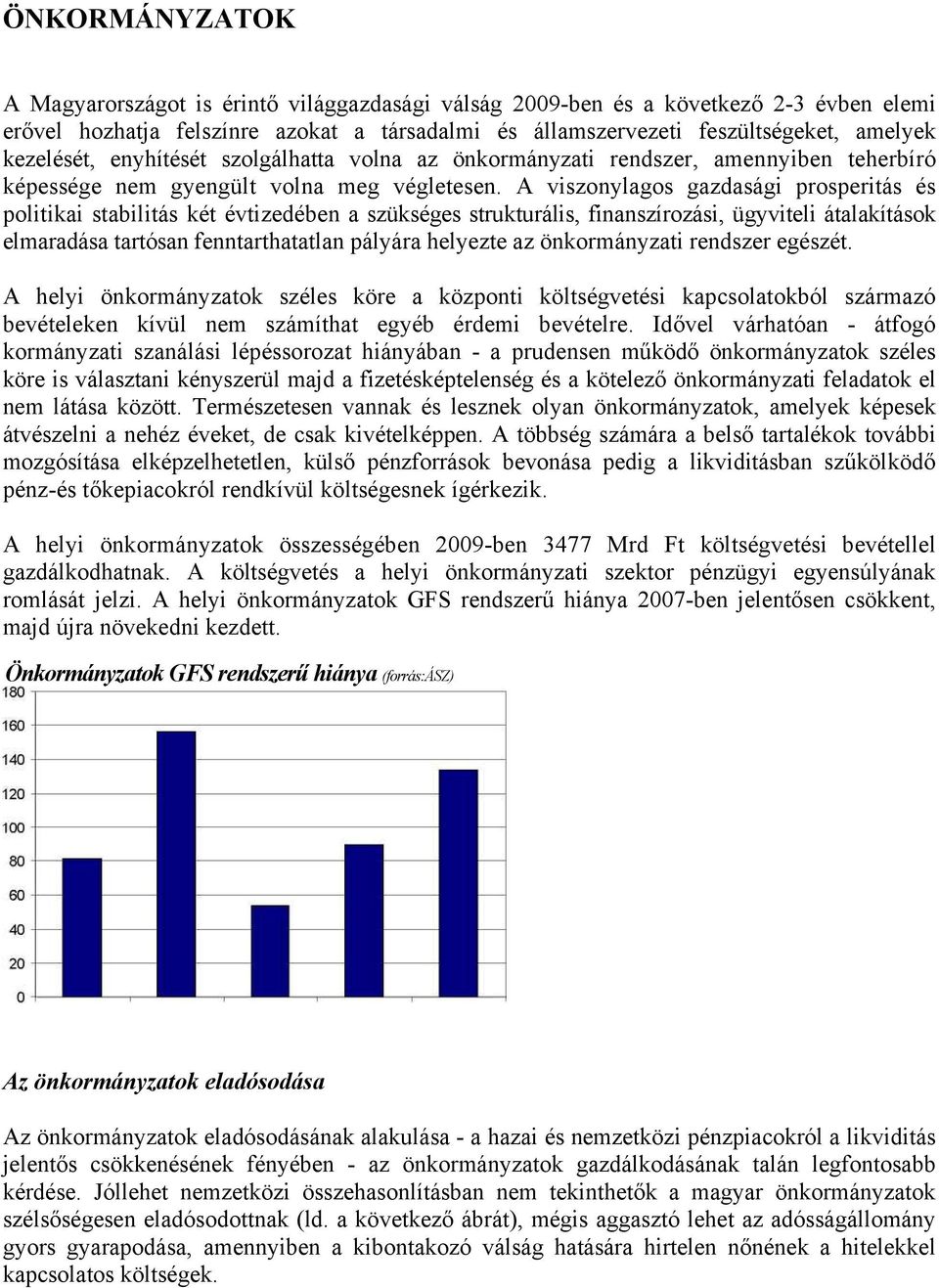 A viszonylagos gazdasági prosperitás és politikai stabilitás két évtizedében a szükséges strukturális, finanszírozási, ügyviteli átalakítások elmaradása tartósan fenntarthatatlan pályára helyezte az