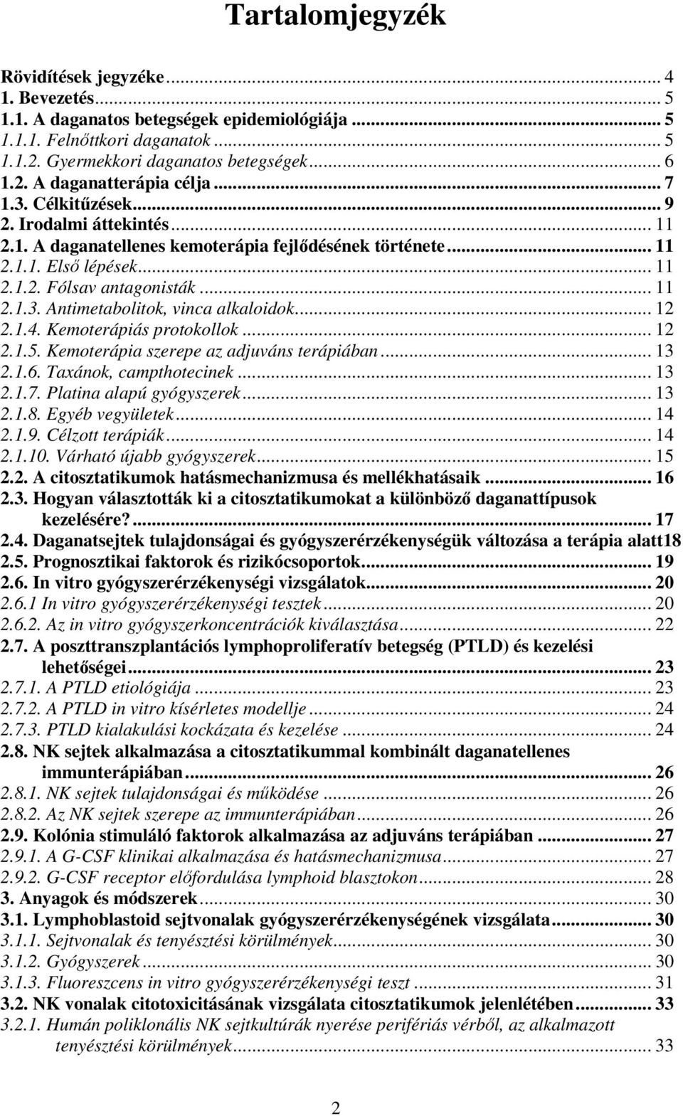 .. 12 2.1.4. Kemoterápiás protokollok... 12 2.1.5. Kemoterápia szerepe az adjuváns terápiában... 13 2.1.6. Taxánok, campthotecinek... 13 2.1.7. Platina alapú gyógyszerek... 13 2.1.8. Egyéb vegyületek.