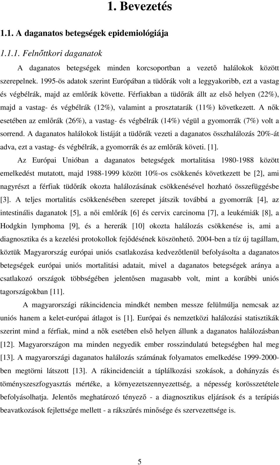 Férfiakban a tüdırák állt az elsı helyen (22%), majd a vastag- és végbélrák (12%), valamint a prosztatarák (11%) következett.