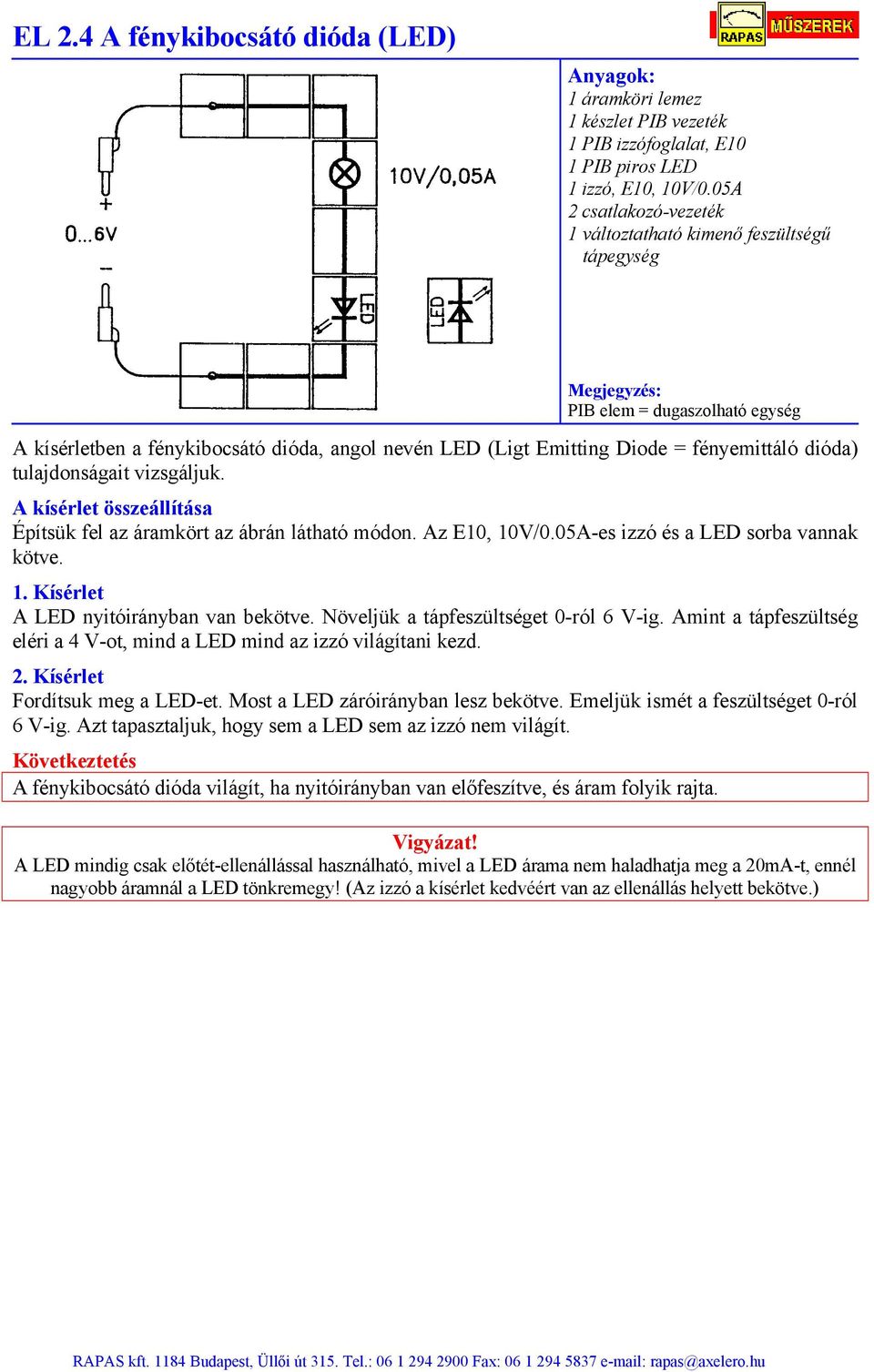 Építsük fel az áramkört az ábrán látható módon. Az E10, 10V/0.05A-es izzó és a LED sorba vannak kötve. 1. A LED nyitóirányban van bekötve. Növeljük a tápfeszültséget 0-ról 6 V-ig.