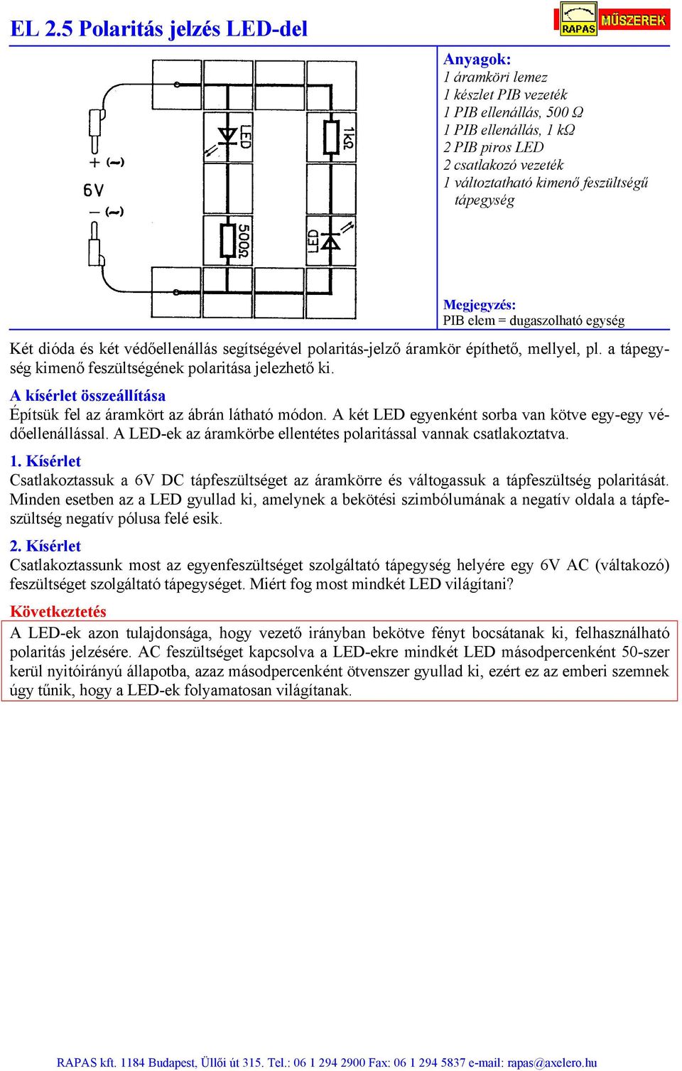 A két LED egyenként sorba van kötve egy-egy védőellenállással. A LED-ek az áramkörbe ellentétes polaritással vannak csatlakoztatva. 1.