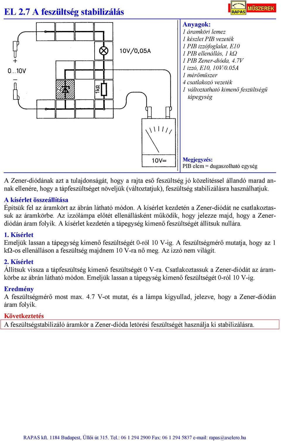 a tápfeszültséget növeljük (változtatjuk), feszültség stabilizálásra használhatjuk. Építsük fel az áramkört az ábrán látható módon. A kísérlet kezdetén a Zener-diódát ne csatlakoztassuk az áramkörbe.