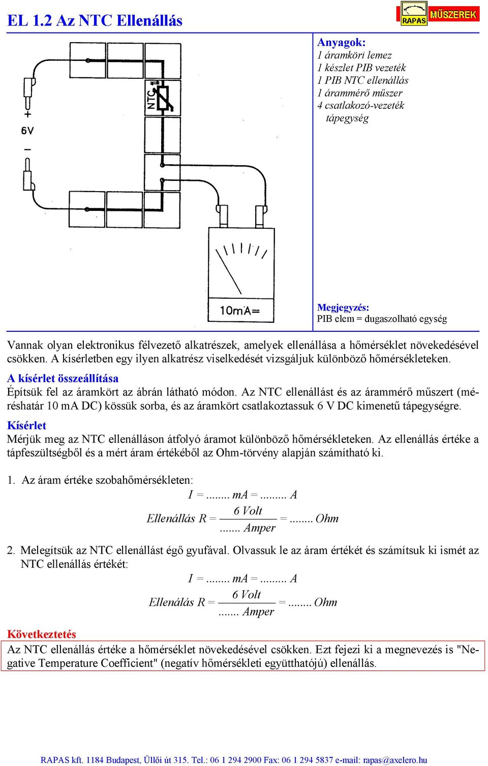 Az NTC ellenállást és az árammérő műszert (méréshatár 10 ma DC) kössük sorba, és az áramkört csatlakoztassuk 6 V DC kimenetű tápegységre.