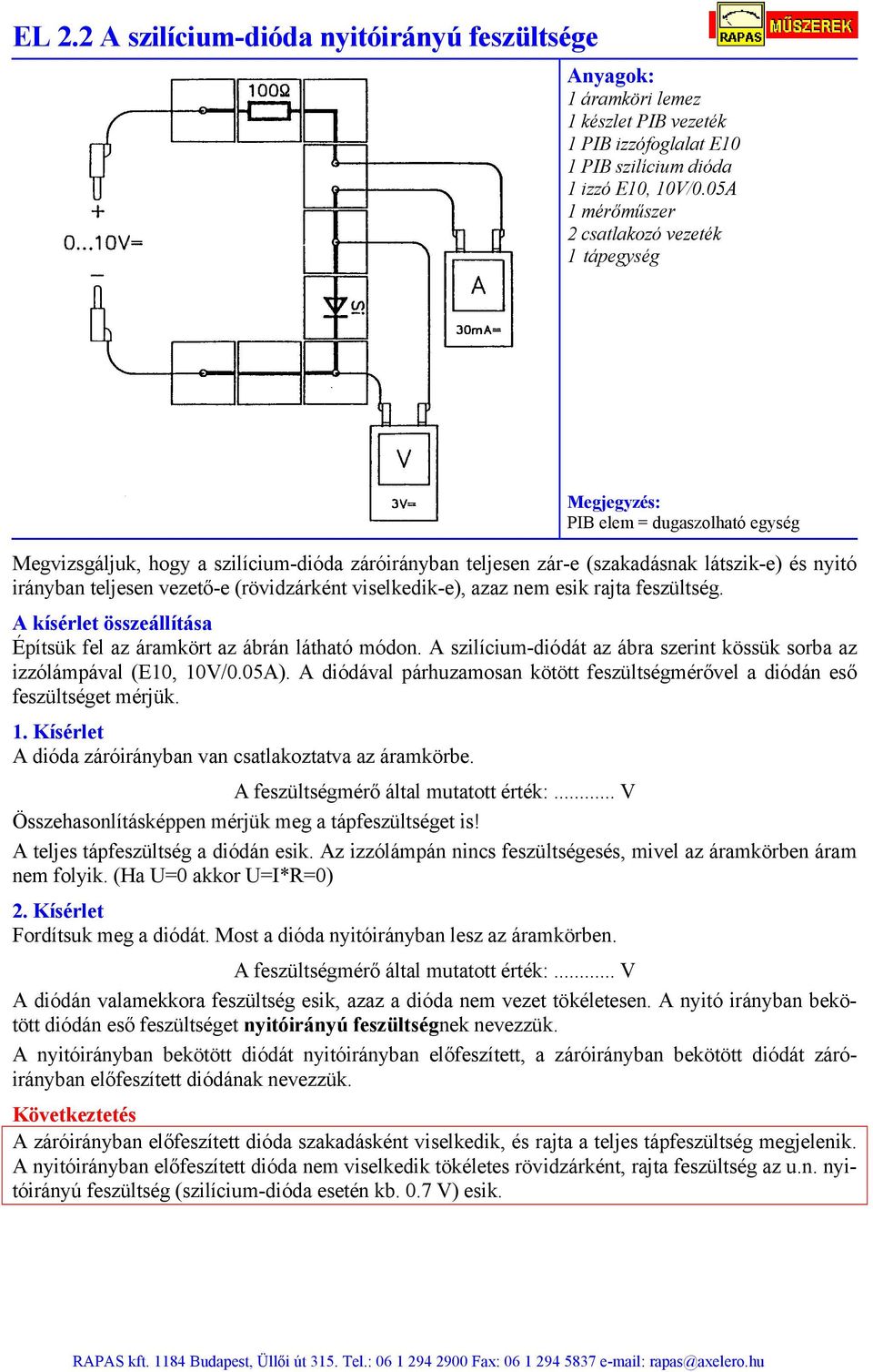 viselkedik-e), azaz nem esik rajta feszültség. Építsük fel az áramkört az ábrán látható módon. A szilícium-diódát az ábra szerint kössük sorba az izzólámpával (E10, 10V/0.05A).