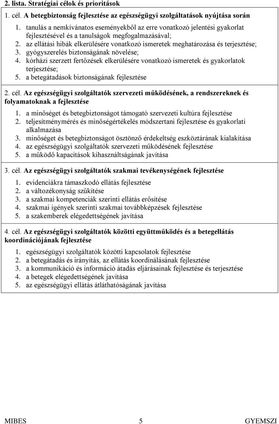 az ellátási hibák elkerülésére vonatkozó ismeretek meghatározása és terjesztése; 3. gyógyszerelés biztonságának növelése; 4.