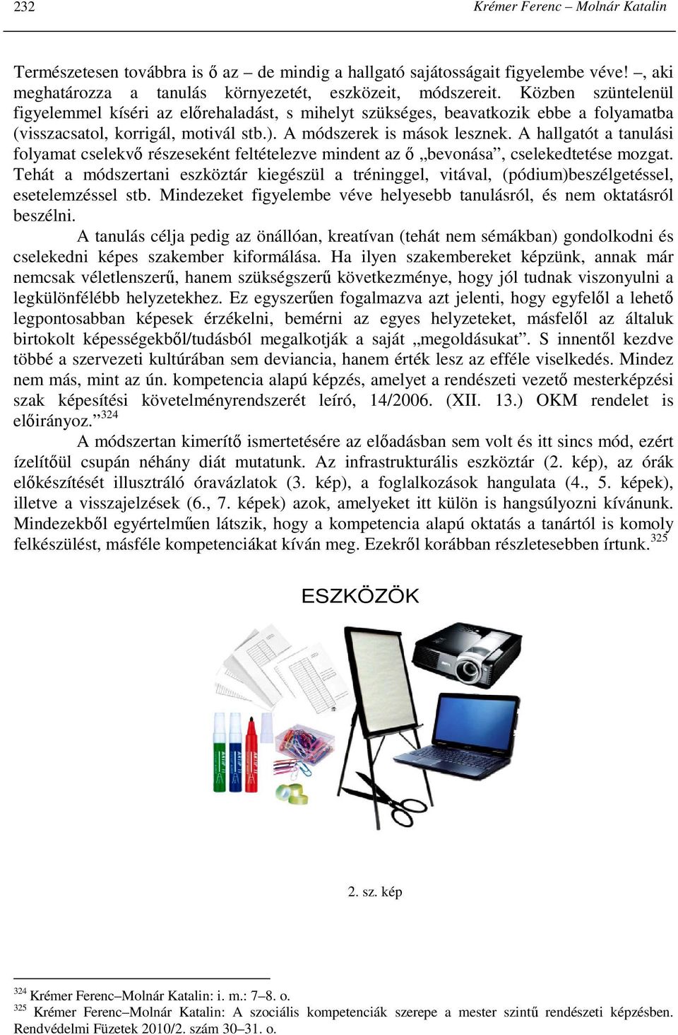 A hallgatót a tanulási folyamat cselekvı részeseként feltételezve mindent az ı bevonása, cselekedtetése mozgat.