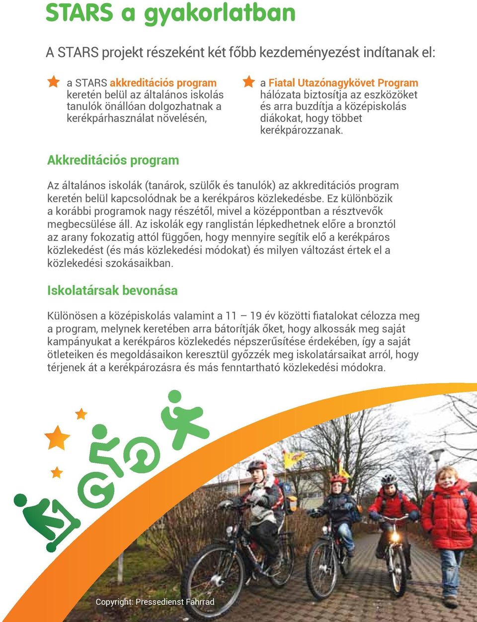 Akkreditációs program Az általános iskolák (tanárok, szülők és tanulók) az akkreditációs program keretén belül kapcsolódnak be a kerékpáros közlekedésbe.