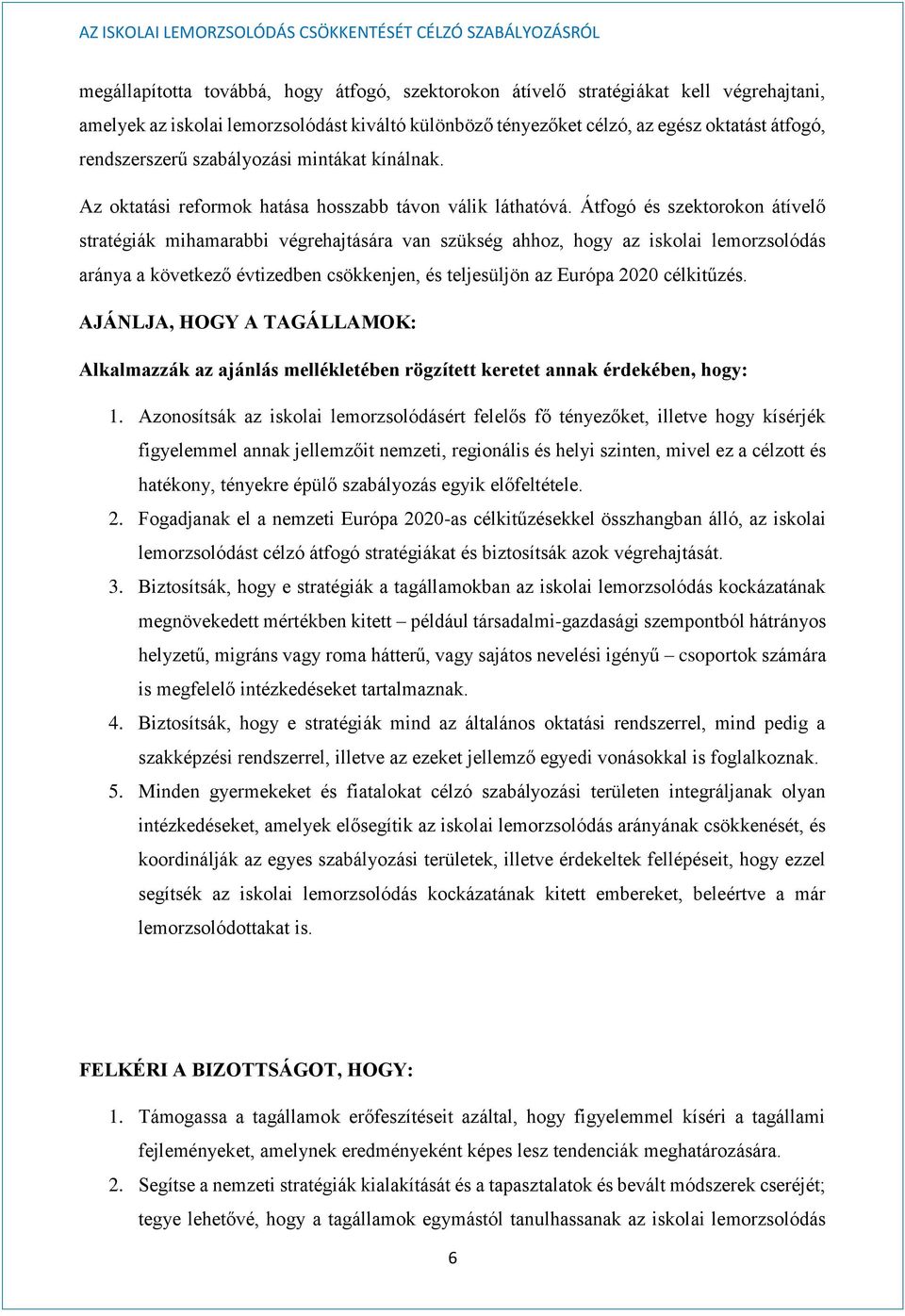 Átfogó és szektorokon átívelő stratégiák mihamarabbi végrehajtására van szükség ahhoz, hogy az iskolai lemorzsolódás aránya a következő évtizedben csökkenjen, és teljesüljön az Európa 2020 célkitűzés.