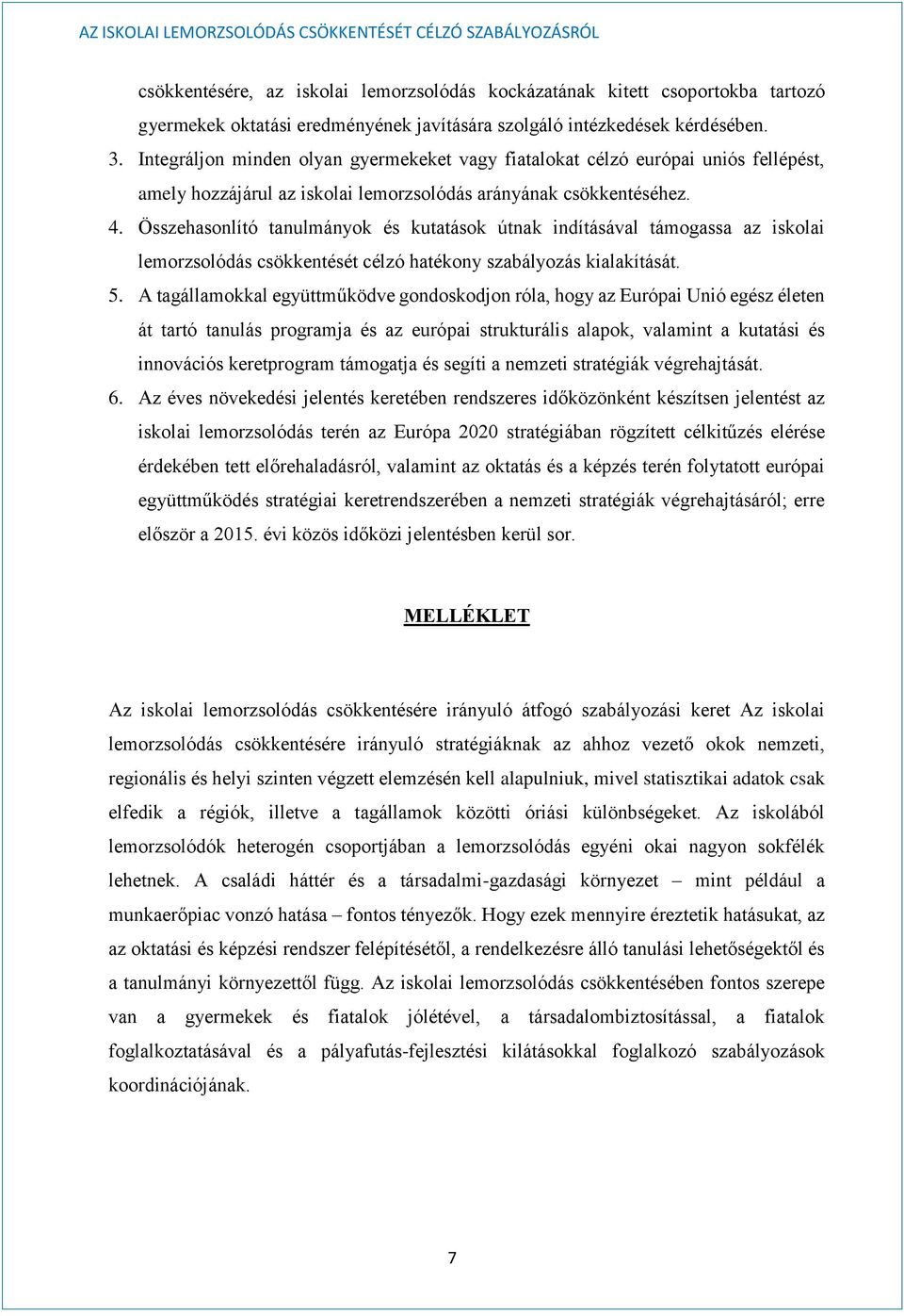 Összehasonlító tanulmányok és kutatások útnak indításával támogassa az iskolai lemorzsolódás csökkentését célzó hatékony szabályozás kialakítását. 5.