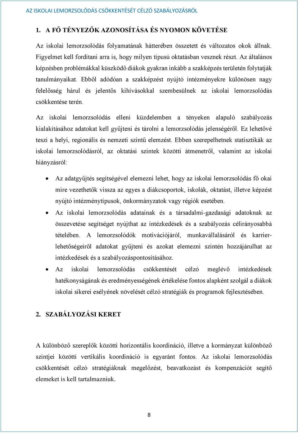 Ebből adódóan a szakképzést nyújtó intézményekre különösen nagy felelősség hárul és jelentős kihívásokkal szembesülnek az iskolai lemorzsolódás csökkentése terén.