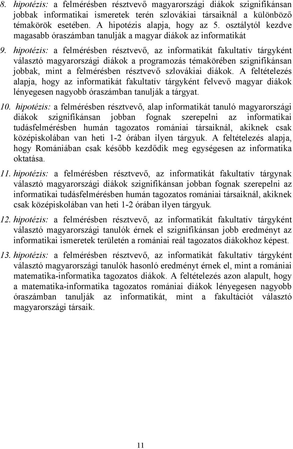 hipotézis: a felmérésben résztvevő, az informatikát fakultatív tárgyként választó magyarországi diákok a programozás témakörében szignifikánsan jobbak, mint a felmérésben résztvevő szlovákiai diákok.