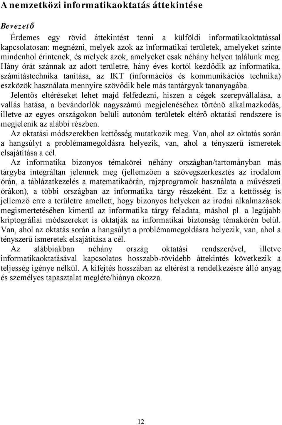 Hány órát szánnak az adott területre, hány éves kortól kezdődik az informatika, számítástechnika tanítása, az IKT (információs és kommunikációs technika) eszközök használata mennyire szövődik bele