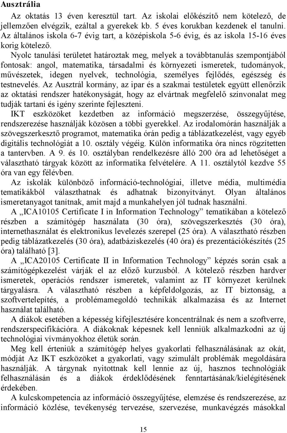 Nyolc tanulási területet határoztak meg, melyek a továbbtanulás szempontjából fontosak: angol, matematika, társadalmi és környezeti ismeretek, tudományok, művészetek, idegen nyelvek, technológia,