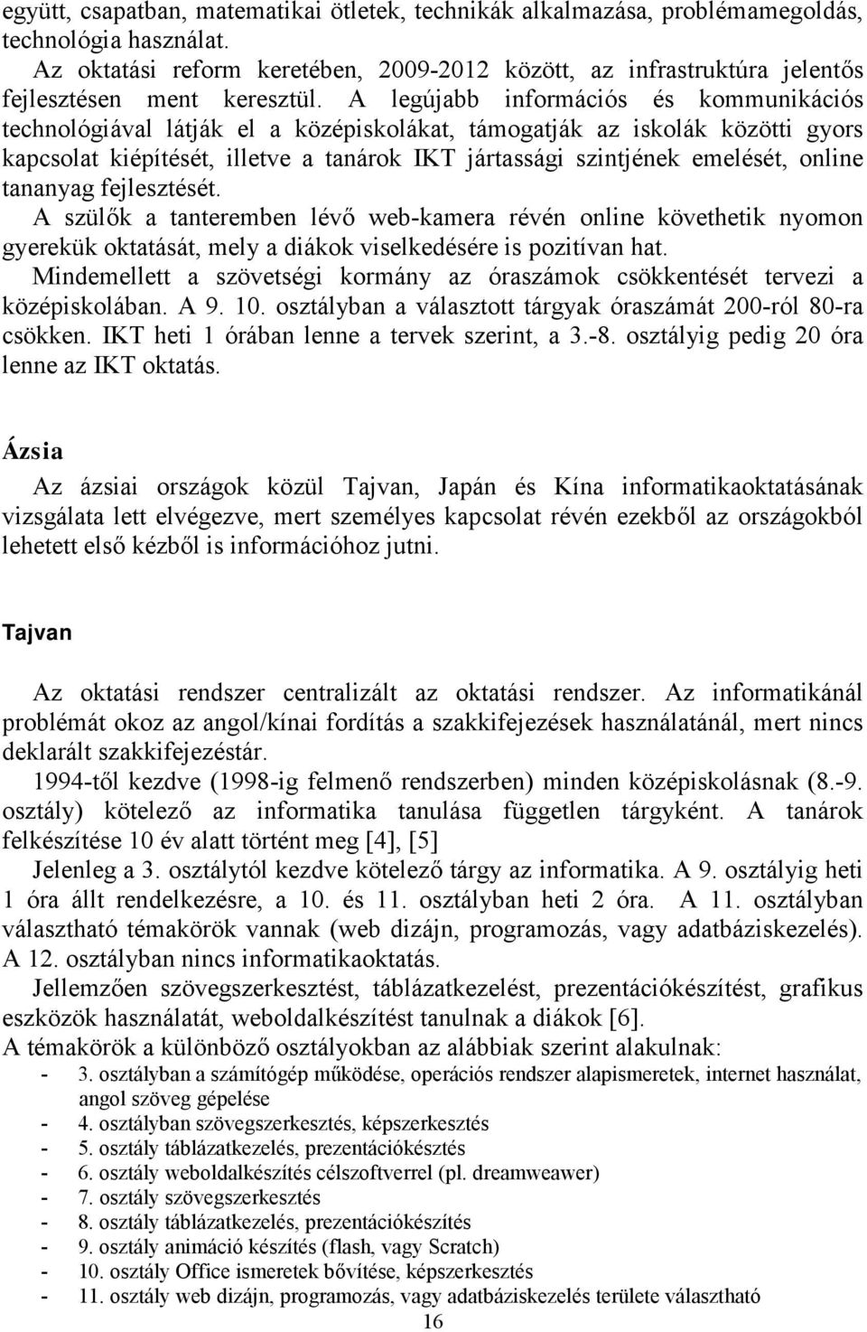 A legújabb információs és kommunikációs technológiával látják el a középiskolákat, támogatják az iskolák közötti gyors kapcsolat kiépítését, illetve a tanárok IKT jártassági szintjének emelését,