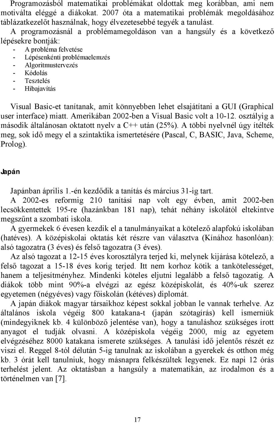 A programozásnál a problémamegoldáson van a hangsúly és a következő lépésekre bontják: - A probléma felvetése - Lépésenkénti problémaelemzés - Algoritmustervezés - Kódolás - Tesztelés - Hibajavítás