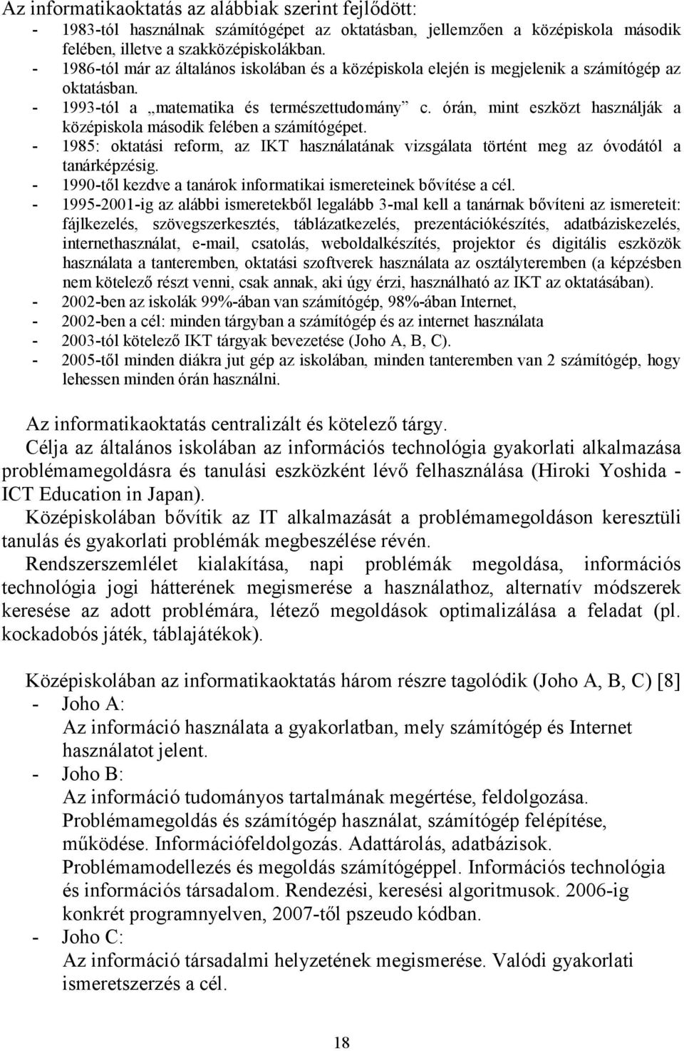 órán, mint eszközt használják a középiskola második felében a számítógépet. - 1985: oktatási reform, az IKT használatának vizsgálata történt meg az óvodától a tanárképzésig.