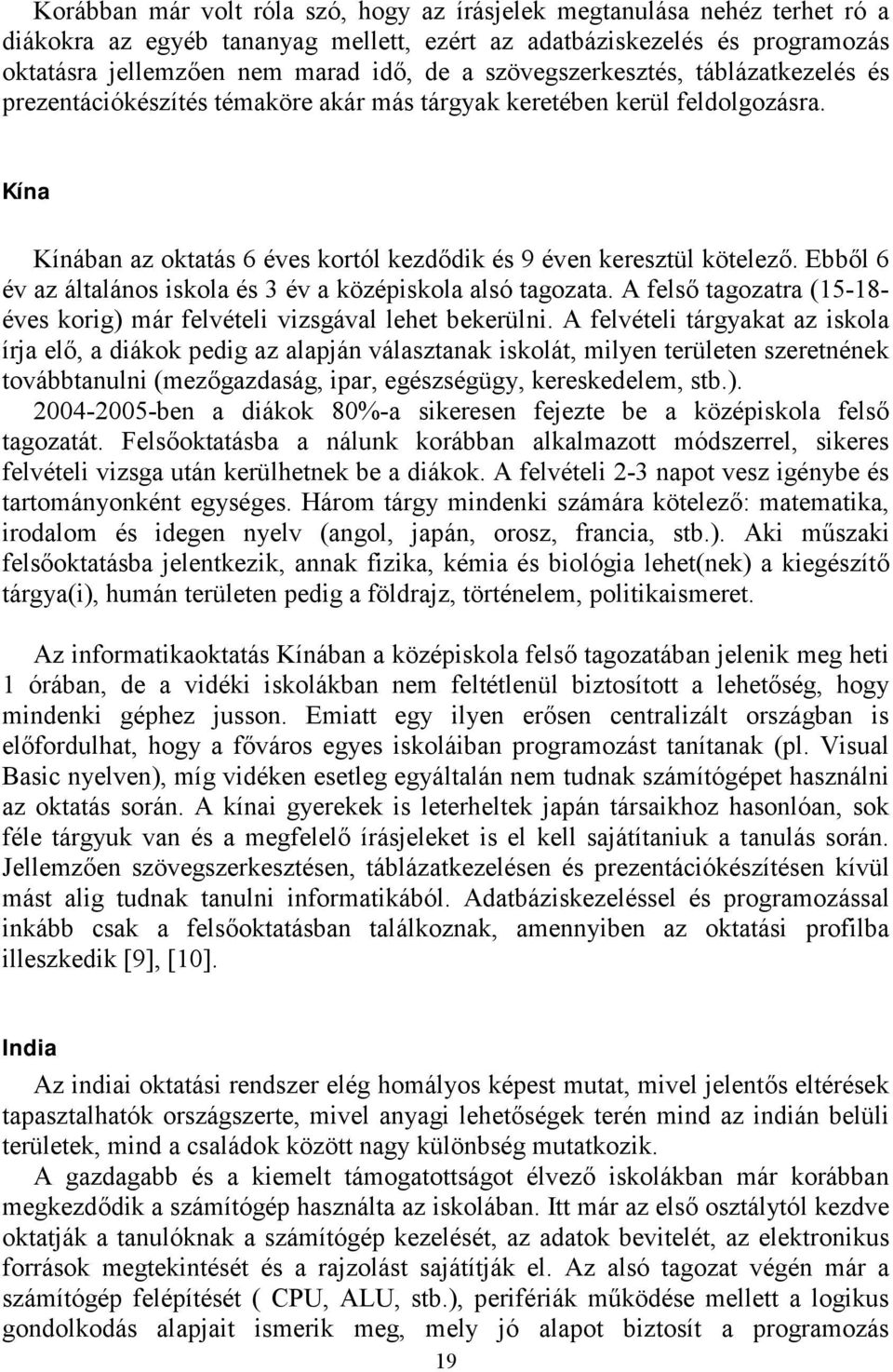 Ebből 6 év az általános iskola és 3 év a középiskola alsó tagozata. A felső tagozatra (15-18- éves korig) már felvételi vizsgával lehet bekerülni.