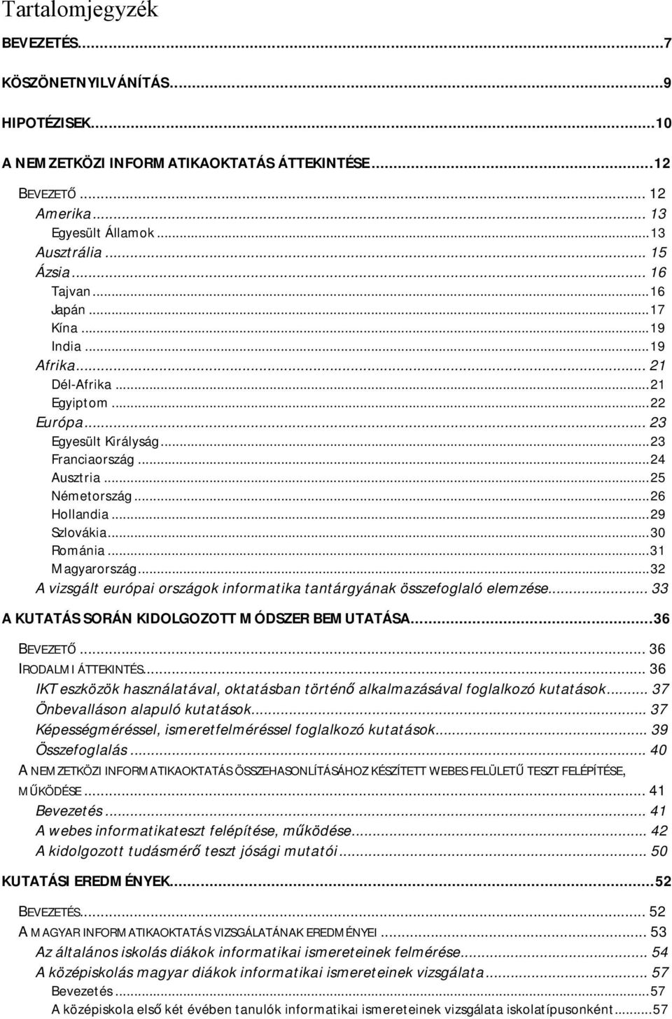 .. 29 Szlovákia... 30 Románia... 31 Magyarország... 32 A vizsgált európai országok informatika tantárgyának összefoglaló elemzése... 33 A KUTATÁS SORÁN KIDOLGOZOTT MÓDSZER BEMUTATÁSA... 36 BEVEZETŐ.