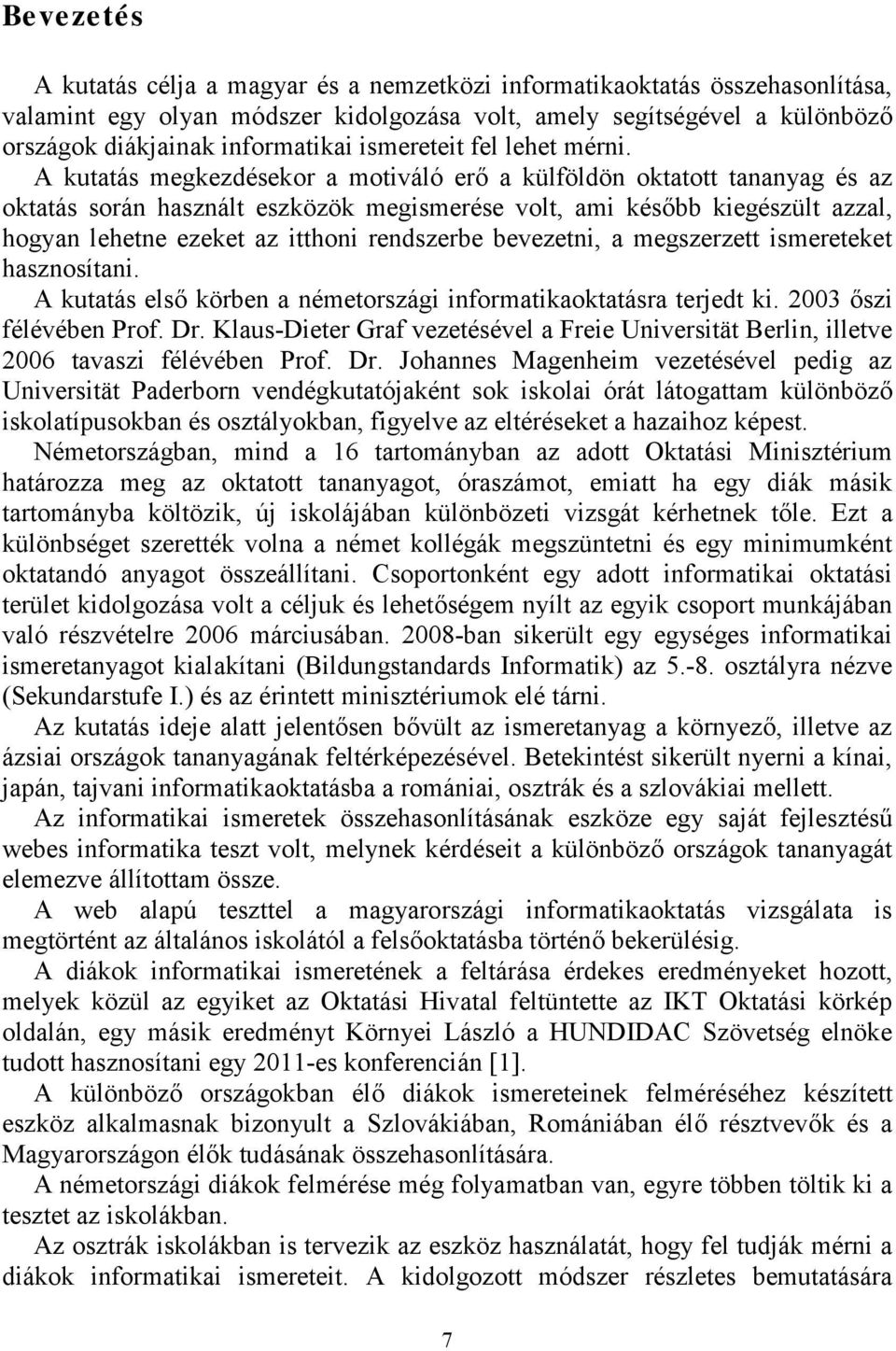 A kutatás megkezdésekor a motiváló erő a külföldön oktatott tananyag és az oktatás során használt eszközök megismerése volt, ami később kiegészült azzal, hogyan lehetne ezeket az itthoni rendszerbe