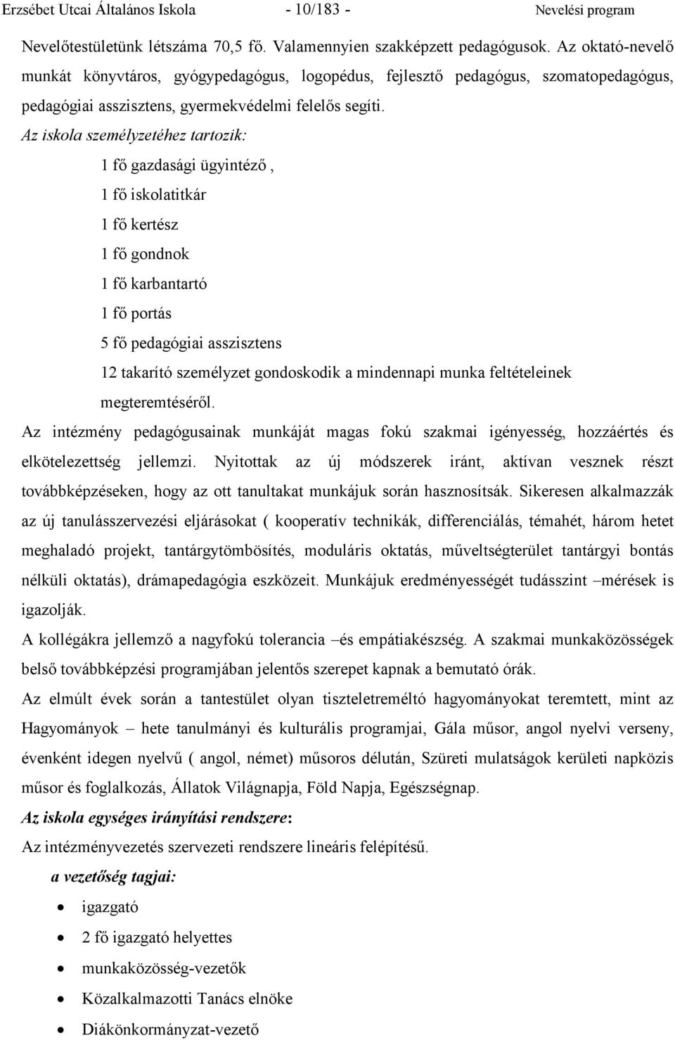 Az iskola személyzetéhez tartozik: 1 fő gazdasági ügyintéző, 1 fő iskolatitkár 1 fő kertész 1 fő gondnok 1 fő karbantartó 1 fő portás 5 fő pedagógiai asszisztens 12 takarító személyzet gondoskodik a