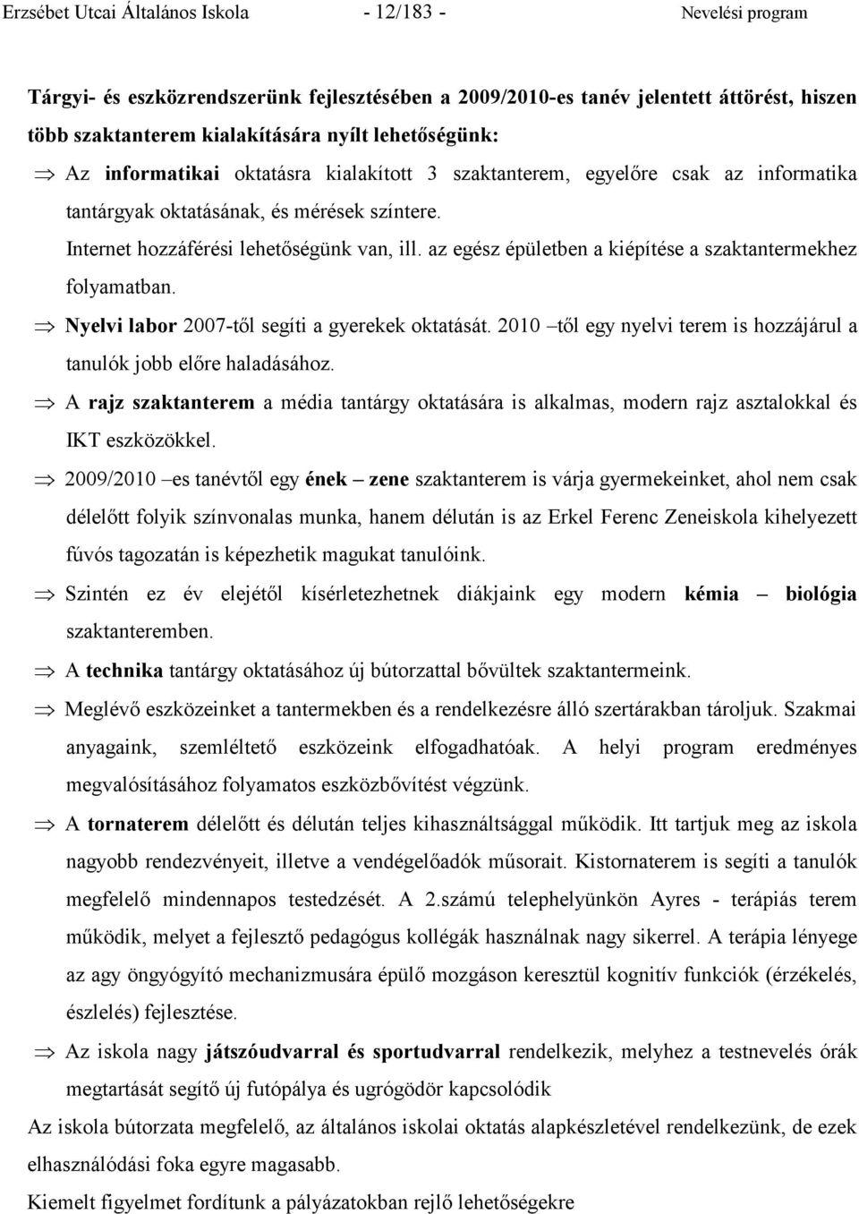 az egész épületben a kiépítése a szaktantermekhez folyamatban. Nyelvi labor 2007-től segíti a gyerekek oktatását. 2010 től egy nyelvi terem is hozzájárul a tanulók jobb előre haladásához.