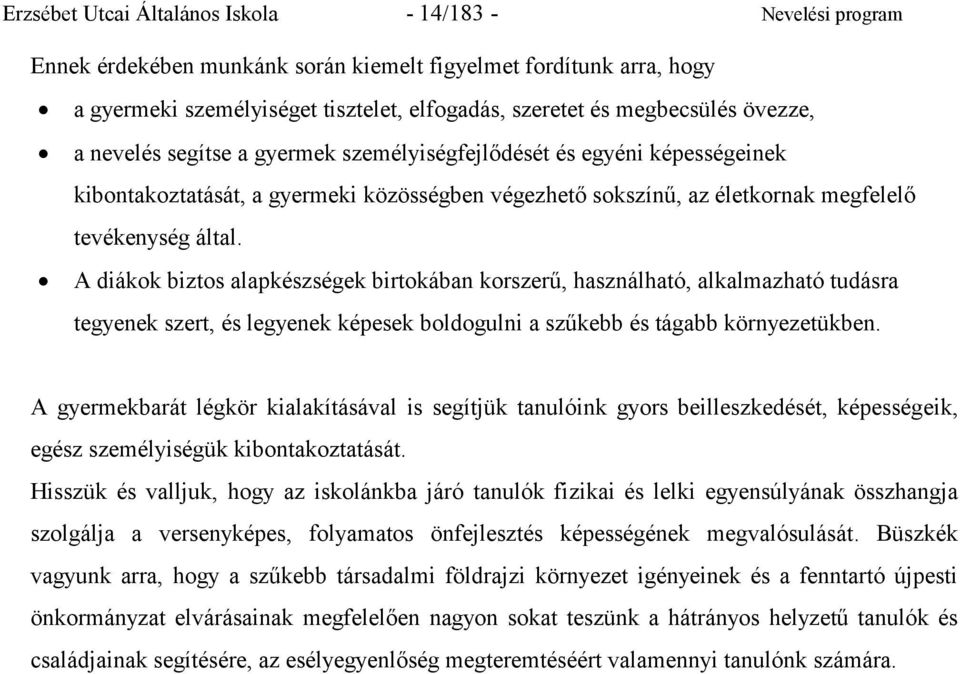 A diákok biztos alapkészségek birtokában korszerű, használható, alkalmazható tudásra tegyenek szert, és legyenek képesek boldogulni a szűkebb és tágabb környezetükben.