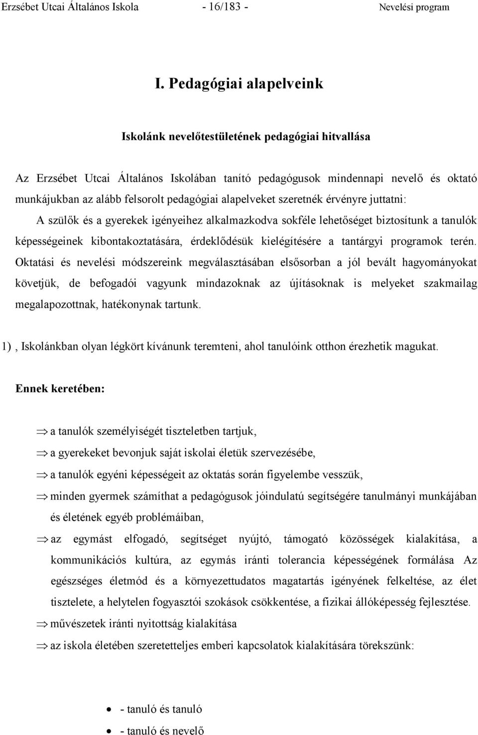 alapelveket szeretnék érvényre juttatni: A szülők és a gyerekek igényeihez alkalmazkodva sokféle lehetőséget biztosítunk a tanulók képességeinek kibontakoztatására, érdeklődésük kielégítésére a