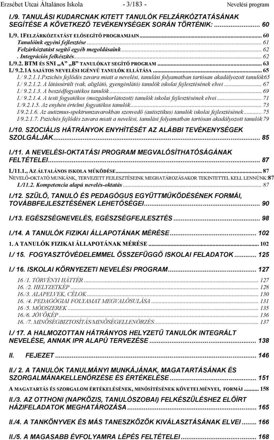 .. 65 I./ 9.2.1.1.Pszichés fejlődés zavara miatt a nevelési, tanulási folyamatban tartósan akadályozott tanulók65 I./ 9.2.1.2. A látássérült (vak, aliglátó, gyengénlátó) tanulók iskolai fejlesztésének elvei.