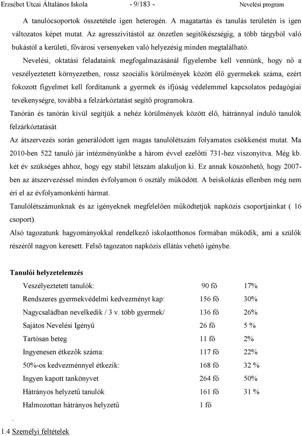 Nevelési, oktatási feladataink megfogalmazásánál figyelembe kell vennünk, hogy nő a veszélyeztetett környezetben, rossz szociális körülmények között élő gyermekek száma, ezért fokozott figyelmet kell