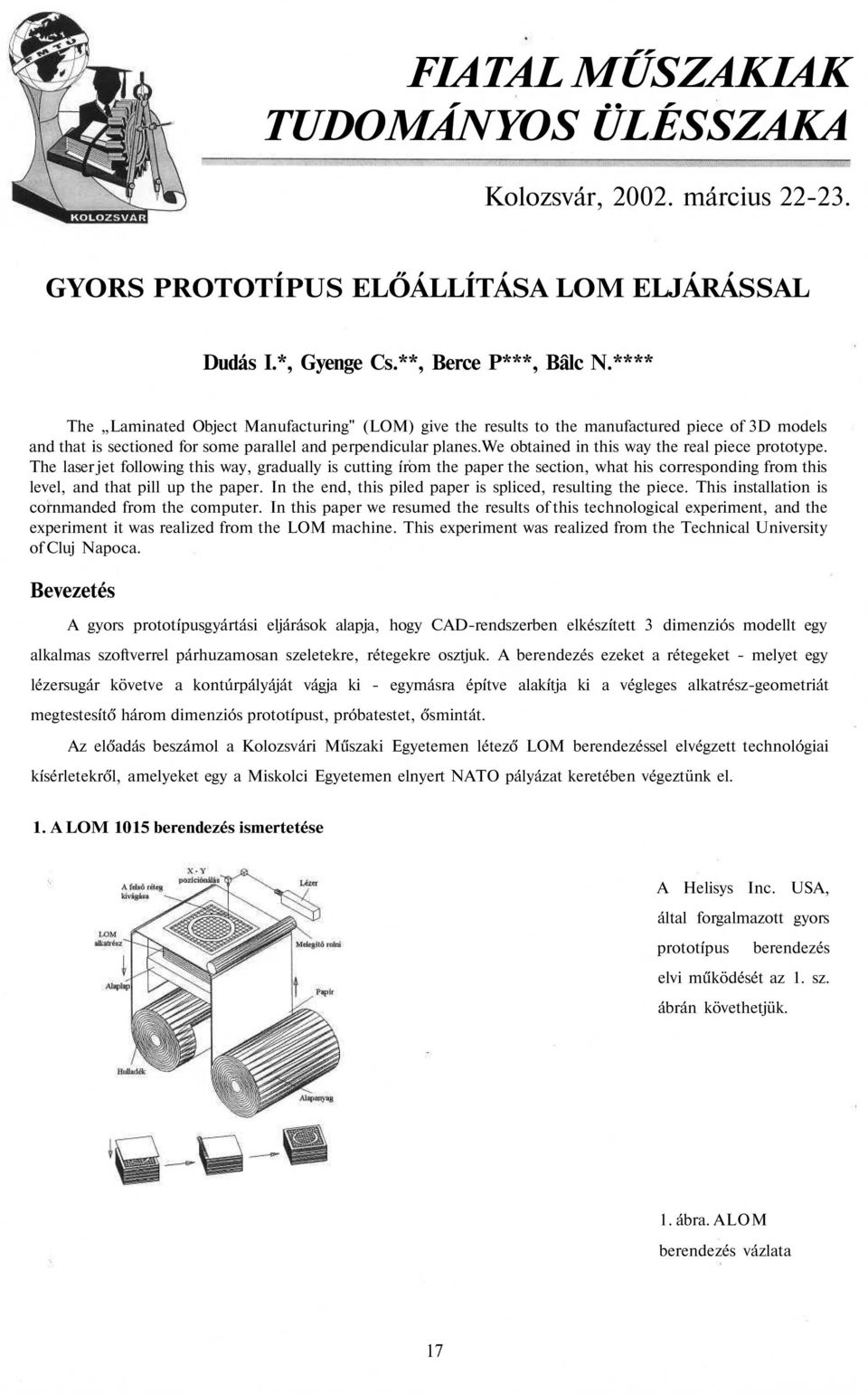 we obtained in this way the real piece prototype. The laser jet following this way, gradually is cutting írom the paper the section, what his corresponding from this level, and that pill up the paper.