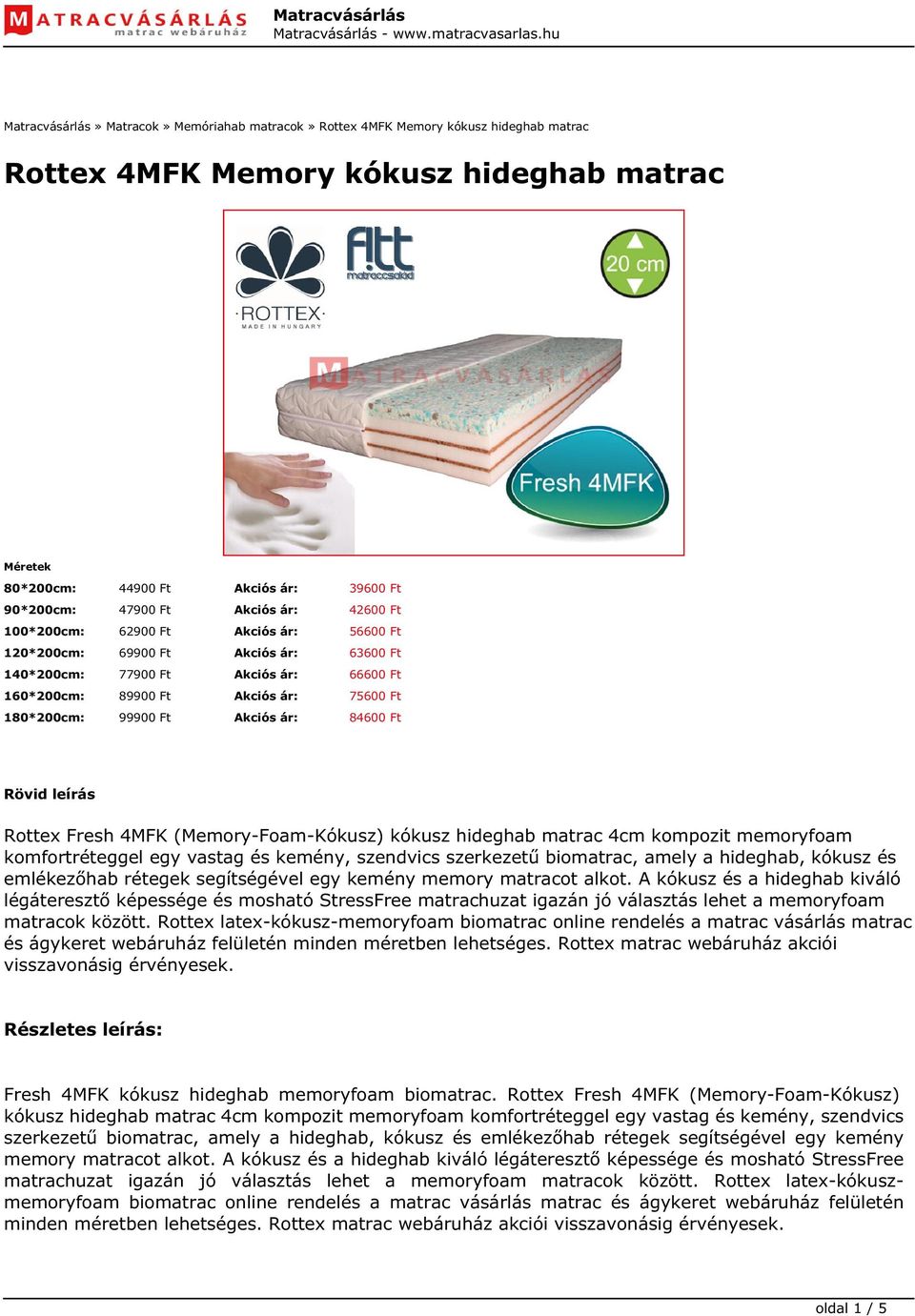 Akciós ár: 84600 Ft Rövid leírás Rottex Fresh 4MFK (Memory-Foam-Kókusz) kókusz hideghab matrac 4cm kompozit memoryfoam komfortréteggel egy vastag és kemény, szendvics szerkezetű biomatrac, amely a