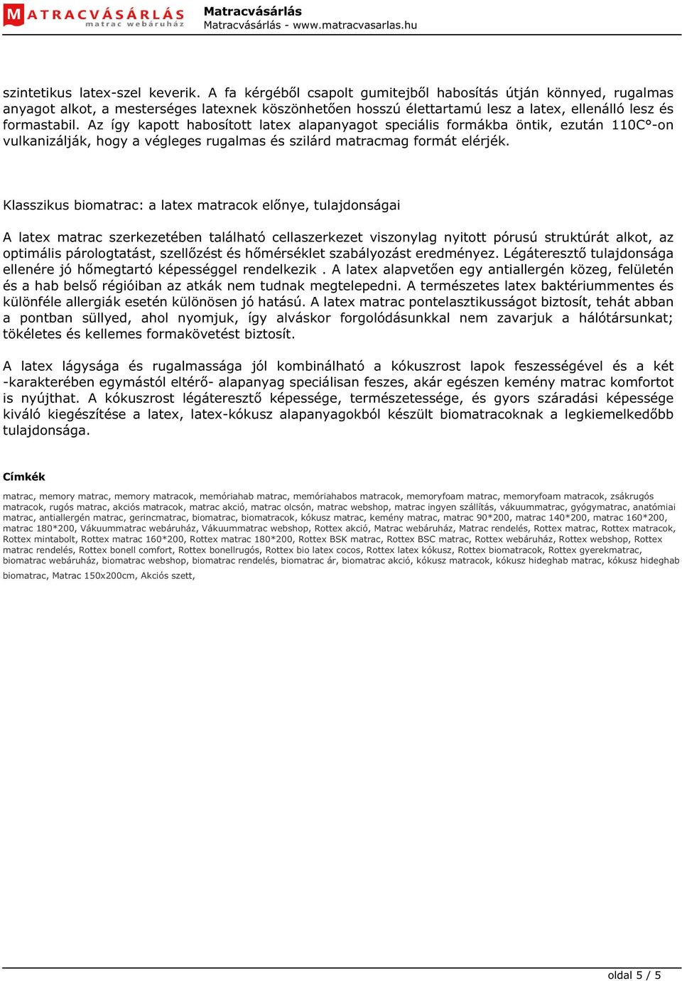 Az így kapott habosított latex alapanyagot speciális formákba öntik, ezután 110C -on vulkanizálják, hogy a végleges rugalmas és szilárd matracmag formát elérjék.